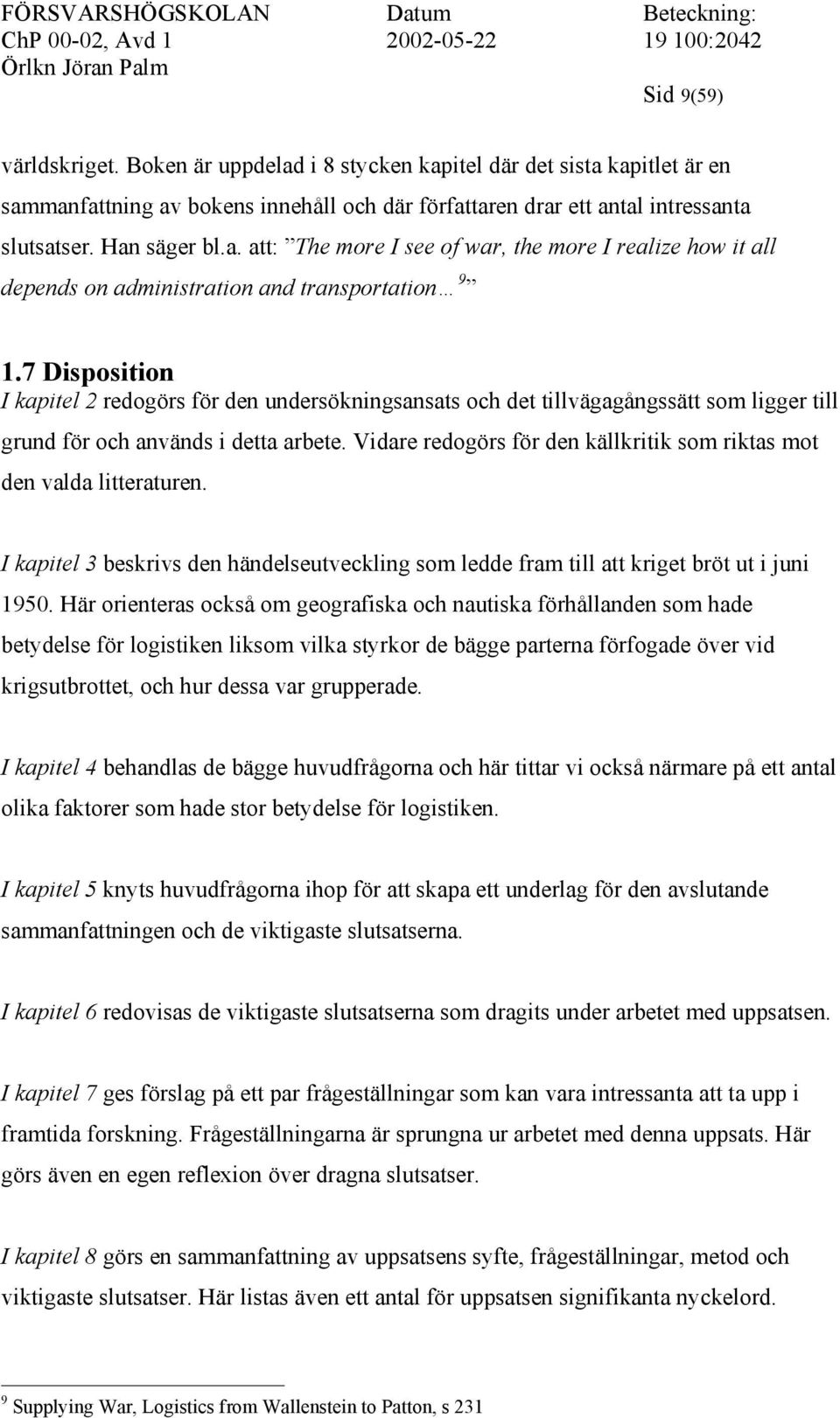 Vidare redogörs för den källkritik som riktas mot den valda litteraturen. I kapitel 3 beskrivs den händelseutveckling som ledde fram till att kriget bröt ut i juni 1950.