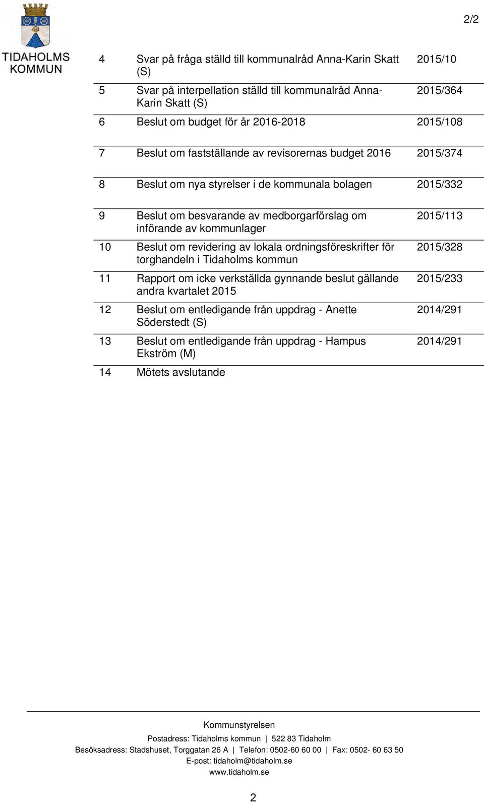 om revidering av lokala ordningsföreskrifter för torghandeln i Tidaholms kommun 11 Rapport om icke verkställda gynnande beslut gällande andra kvartalet 2015 12 Beslut om entledigande från uppdrag -