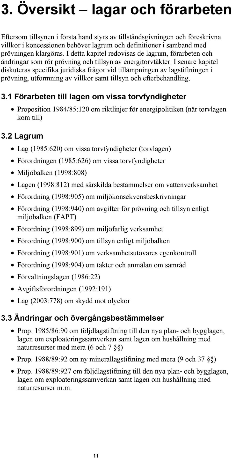 I senare kapitel diskuteras specifika juridiska frågor vid tillämpningen av lagstiftningen i prövning, utformning av villkor samt tillsyn och efterbehandling. 3.