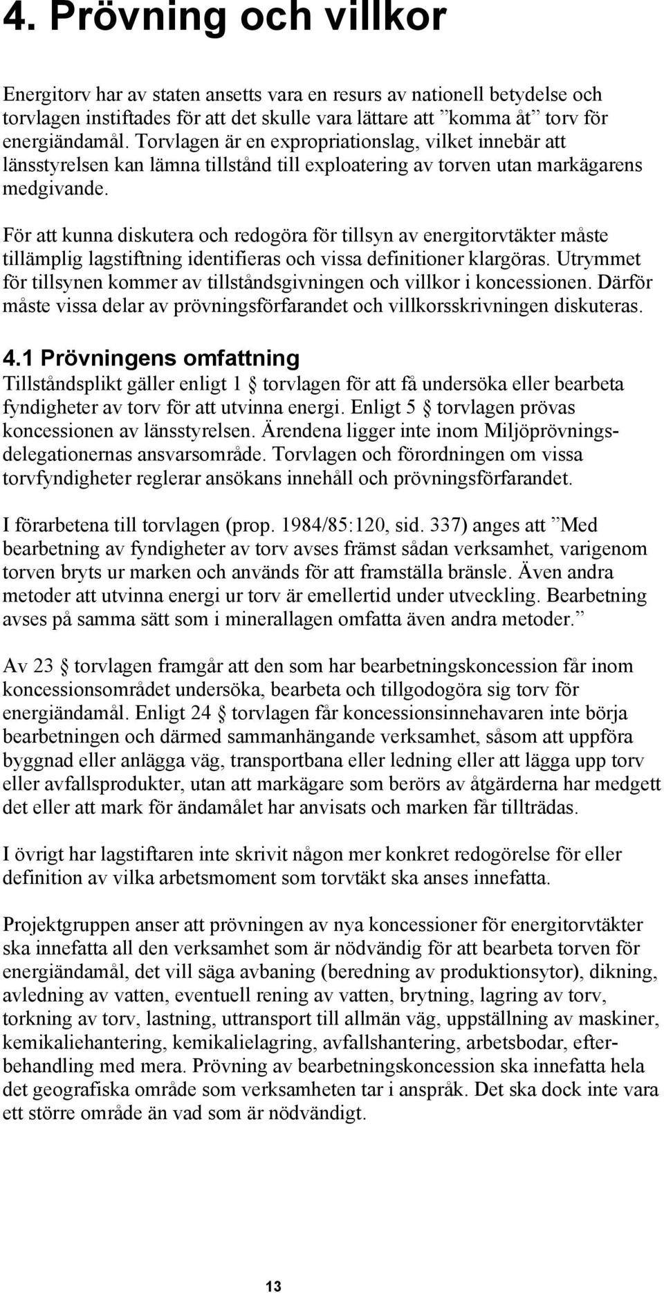 För att kunna diskutera och redogöra för tillsyn av energitorvtäkter måste tillämplig lagstiftning identifieras och vissa definitioner klargöras.