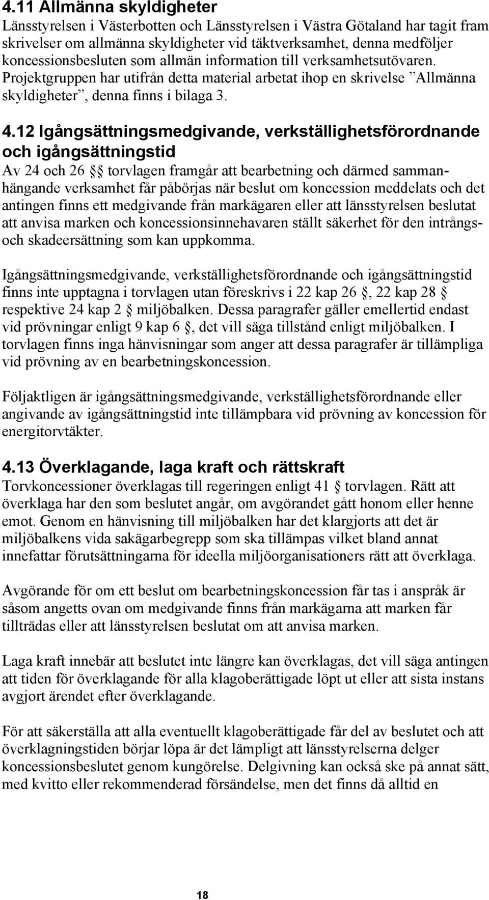 12 Igångsättningsmedgivande, verkställighetsförordnande och igångsättningstid Av 24 och 26 torvlagen framgår att bearbetning och därmed sammanhängande verksamhet får påbörjas när beslut om koncession