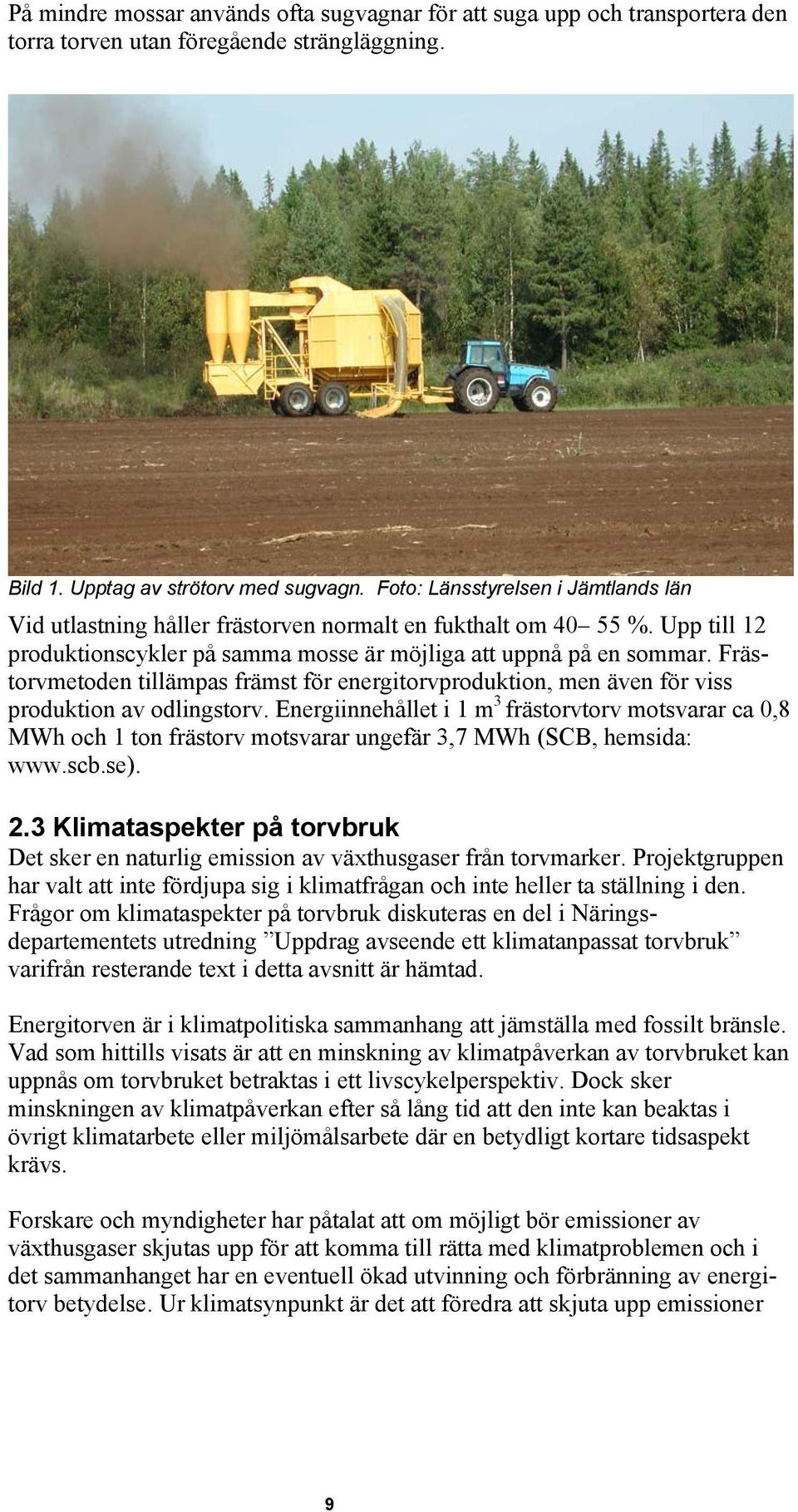 Frästorvmetoden tillämpas främst för energitorvproduktion, men även för viss produktion av odlingstorv.