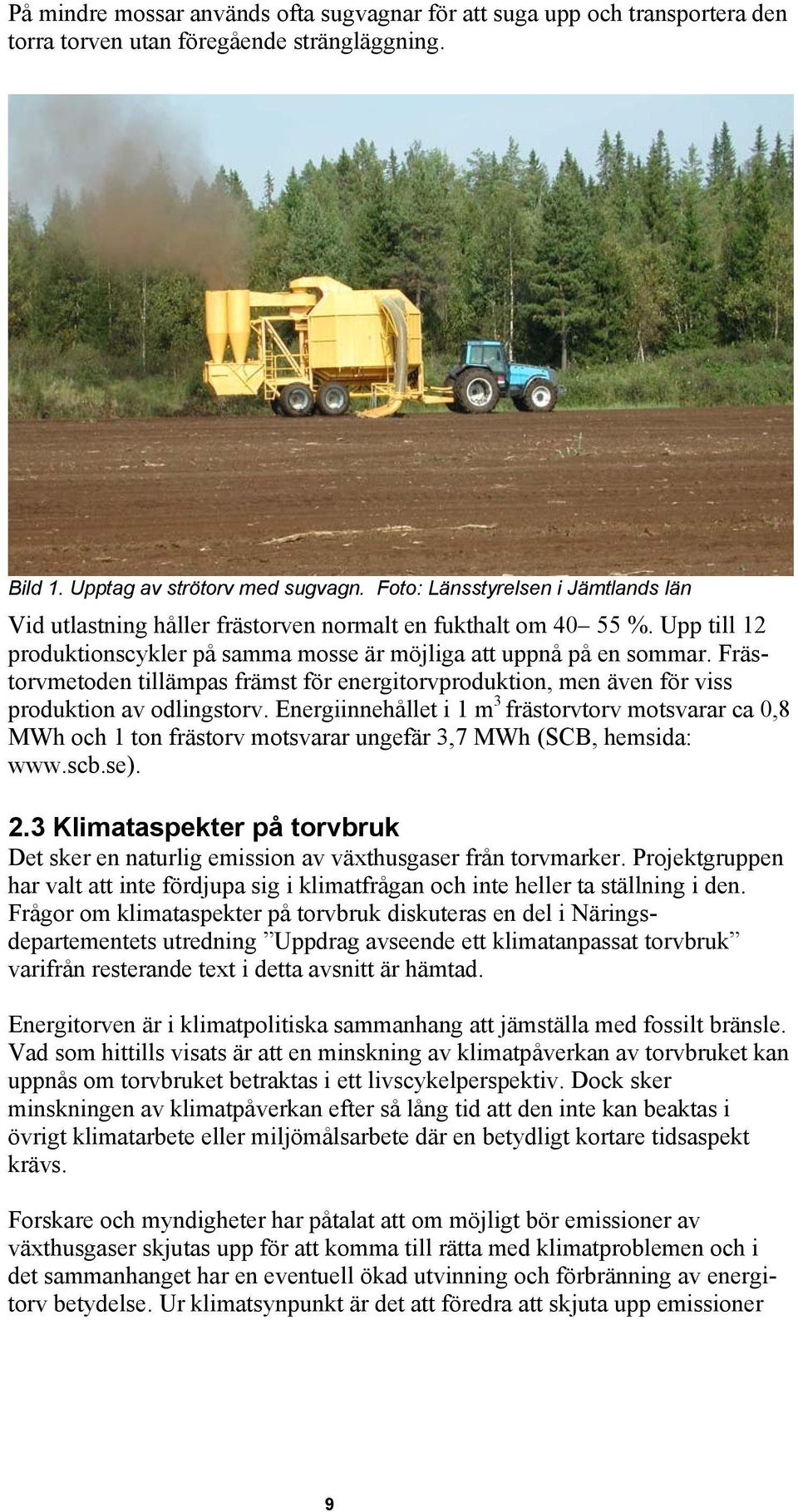 Frästorvmetoden tillämpas främst för energitorvproduktion, men även för viss produktion av odlingstorv.