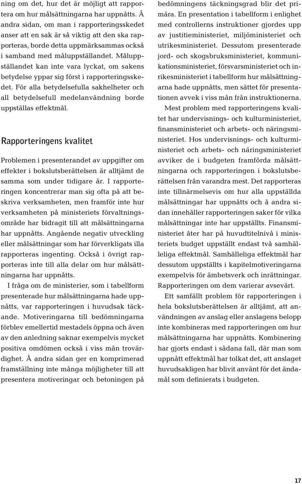 Måluppställandet kan inte vara lyckat, om sakens betydelse yppar sig först i rapporteringsskedet. För alla betydelsefulla sakhelheter och all betydelsefull medelanvändning borde uppställas effektmål.