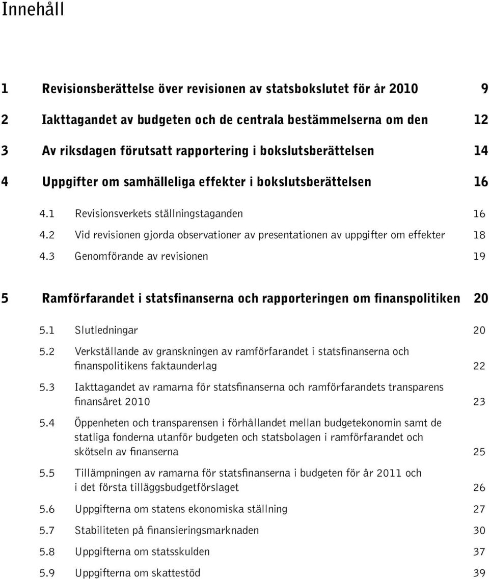 2 Vid revisionen gjorda observationer av presentationen av uppgifter om effekter 18 4.3 Genomförande av revisionen 19 5 Ramförfarandet i statsfinanserna och rapporteringen om finanspolitiken 20 5.