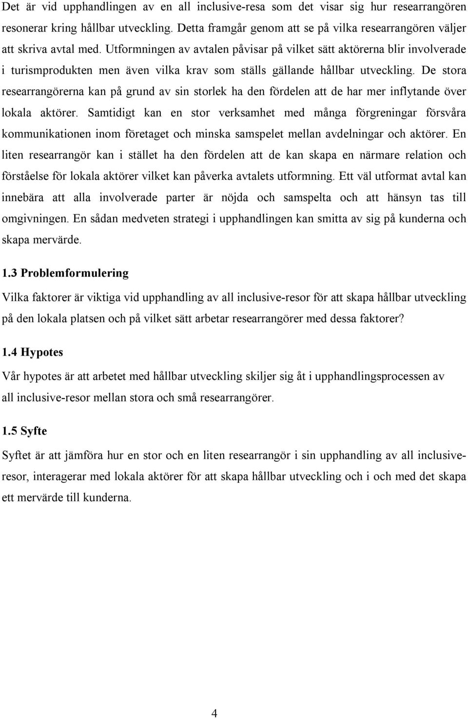 Utformningen av avtalen påvisar på vilket sätt aktörerna blir involverade i turismprodukten men även vilka krav som ställs gällande hållbar utveckling.