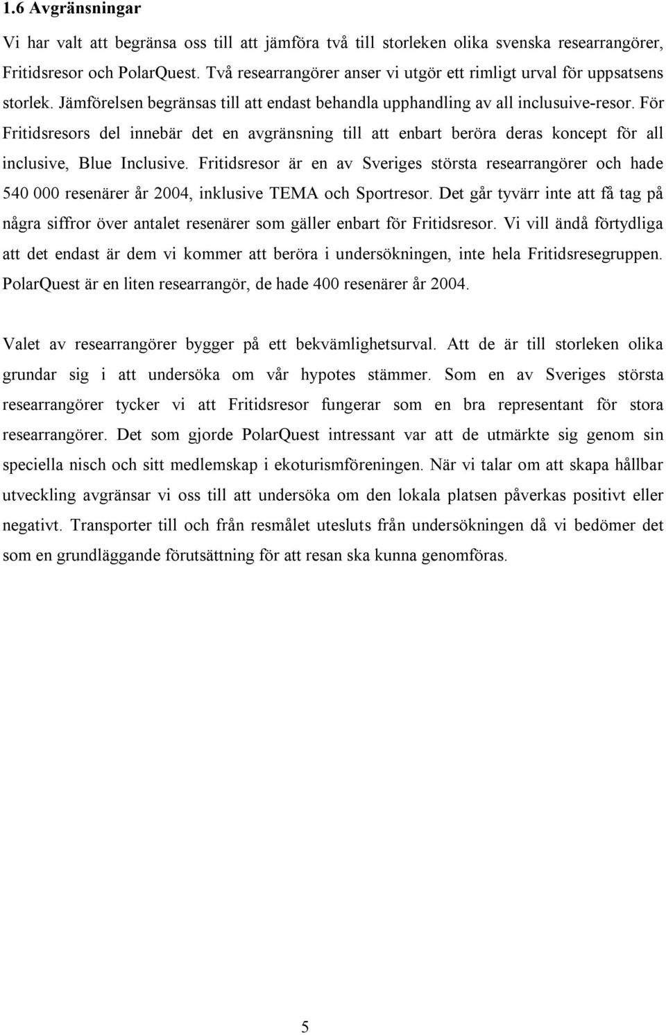 För Fritidsresors del innebär det en avgränsning till att enbart beröra deras koncept för all inclusive, Blue Inclusive.