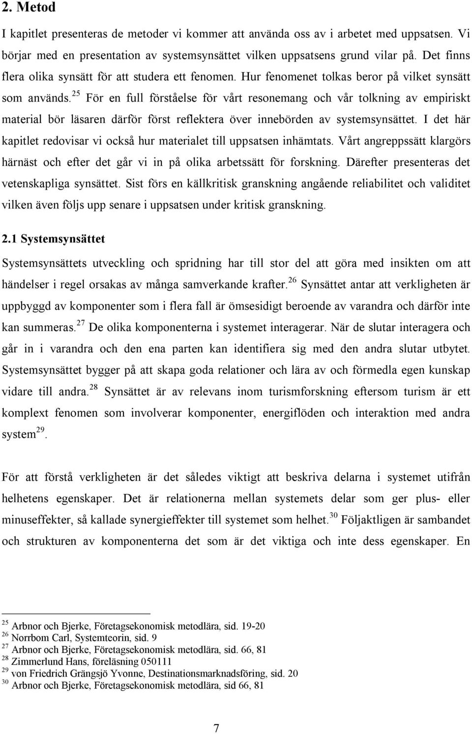 25 För en full förståelse för vårt resonemang och vår tolkning av empiriskt material bör läsaren därför först reflektera över innebörden av systemsynsättet.