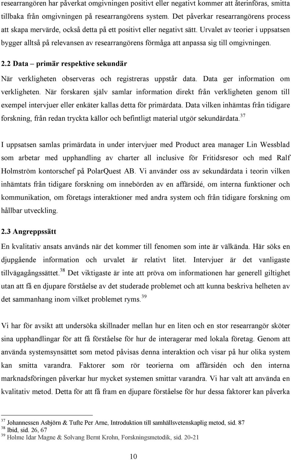 Urvalet av teorier i uppsatsen bygger alltså på relevansen av researrangörens förmåga att anpassa sig till omgivningen. 2.