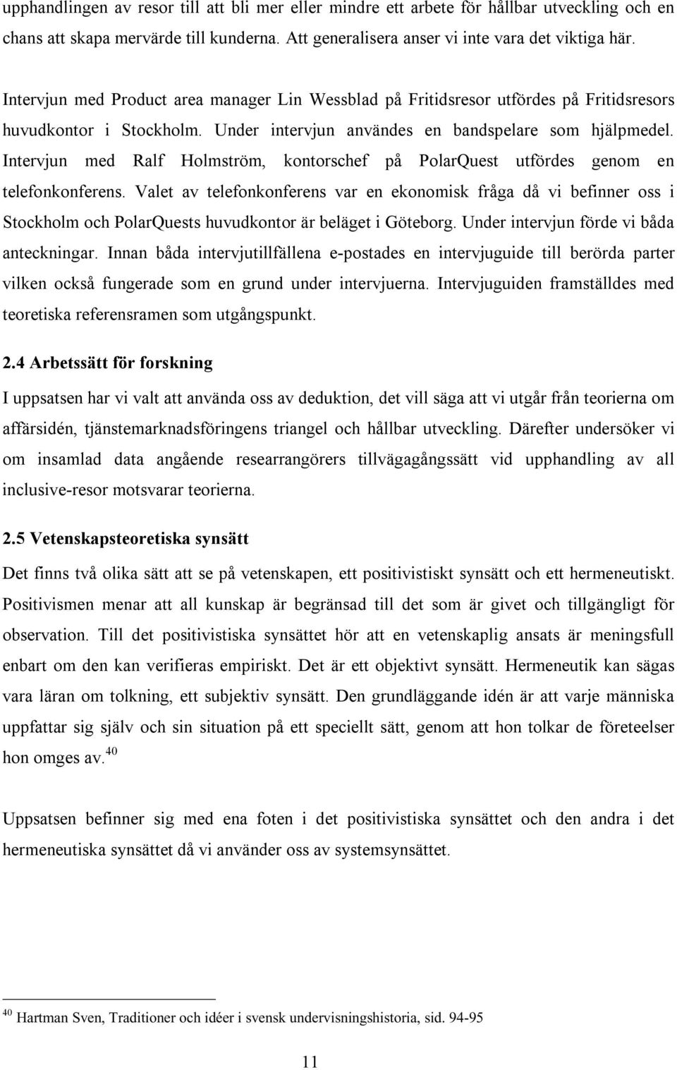 Intervjun med Ralf Holmström, kontorschef på PolarQuest utfördes genom en telefonkonferens.