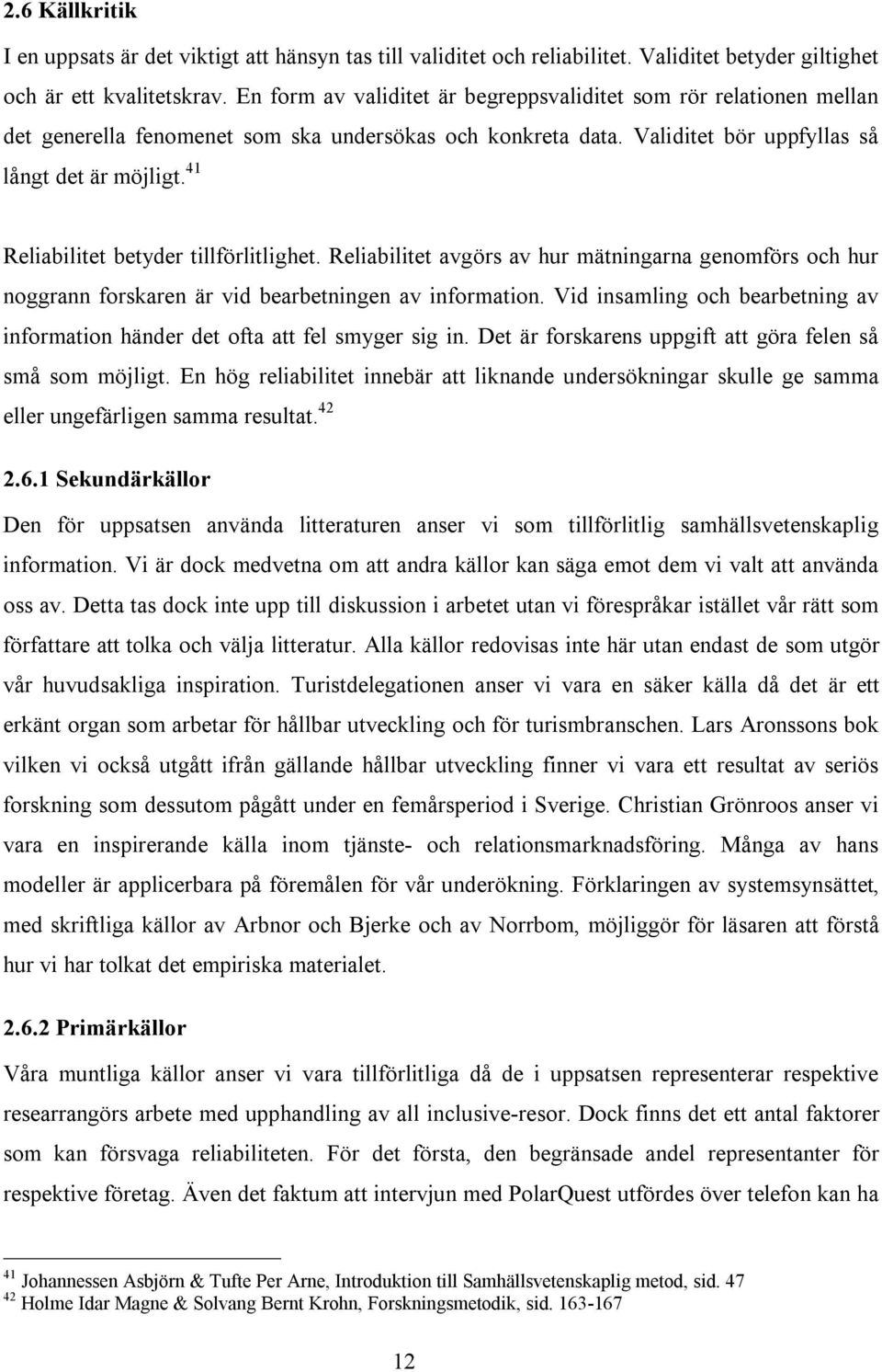 41 Reliabilitet betyder tillförlitlighet. Reliabilitet avgörs av hur mätningarna genomförs och hur noggrann forskaren är vid bearbetningen av information.