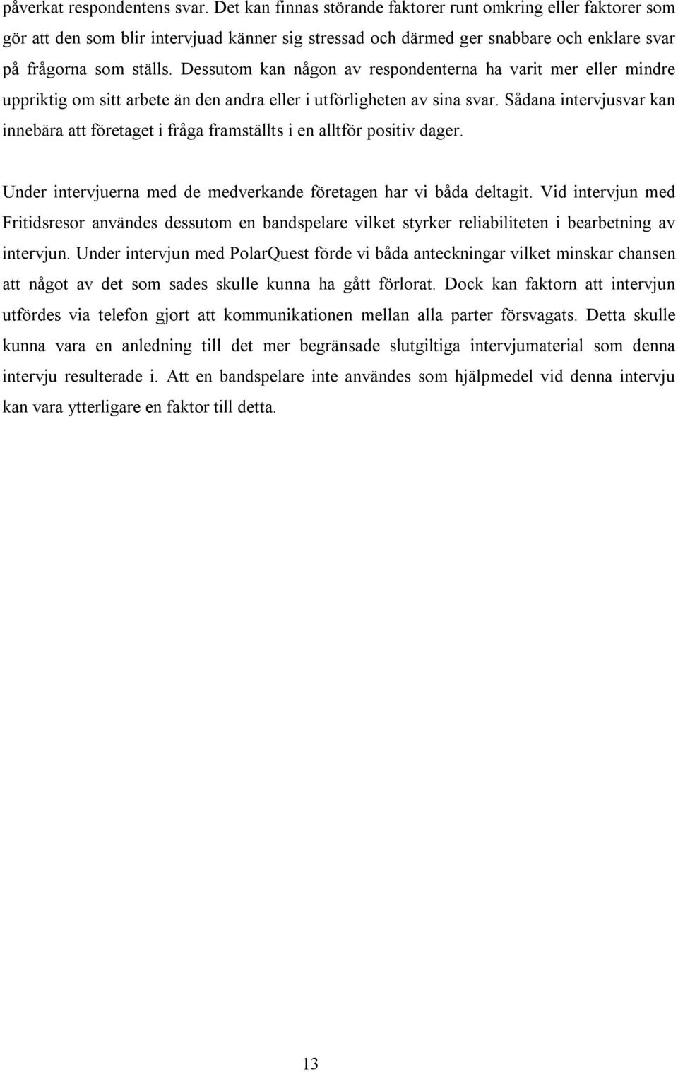 Dessutom kan någon av respondenterna ha varit mer eller mindre uppriktig om sitt arbete än den andra eller i utförligheten av sina svar.