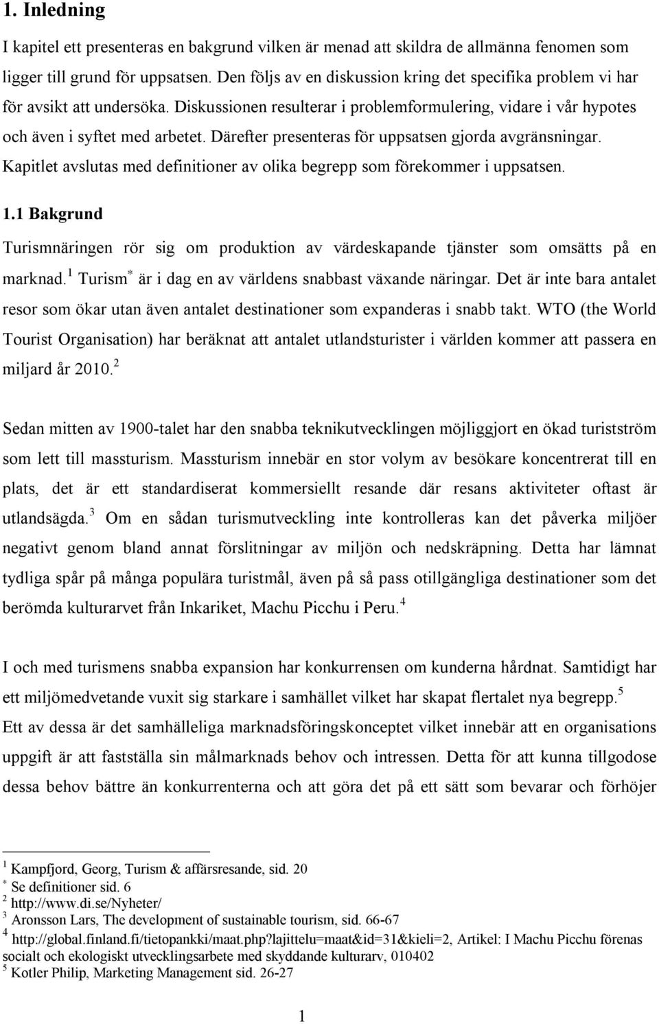 Därefter presenteras för uppsatsen gjorda avgränsningar. Kapitlet avslutas med definitioner av olika begrepp som förekommer i uppsatsen. 1.