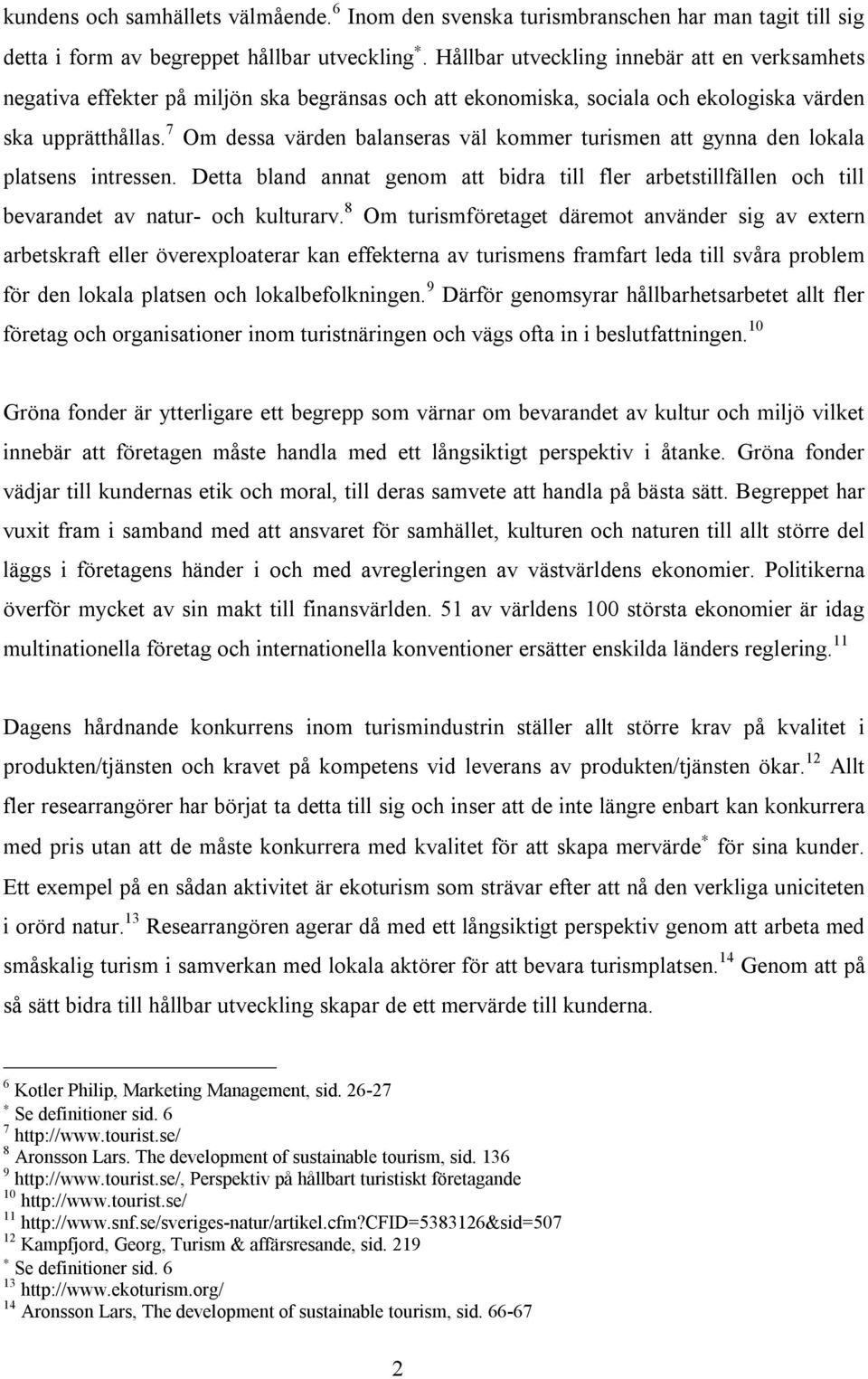 7 Om dessa värden balanseras väl kommer turismen att gynna den lokala platsens intressen. Detta bland annat genom att bidra till fler arbetstillfällen och till bevarandet av natur- och kulturarv.