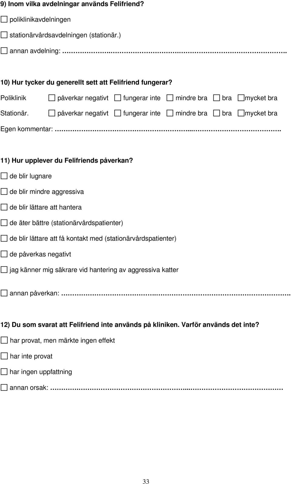 de blir lugnare de blir mindre aggressiva de blir lättare att hantera de äter bättre (stationärvårdspatienter) de blir lättare att få kontakt med (stationärvårdspatienter) de påverkas negativt jag