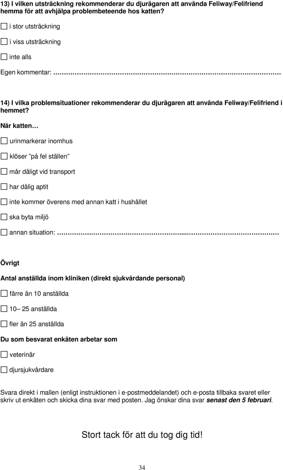 När katten urinmarkerar inomhus klöser på fel ställen mår dåligt vid transport har dålig aptit inte kommer överens med annan katt i hushållet ska byta miljö annan situation:.