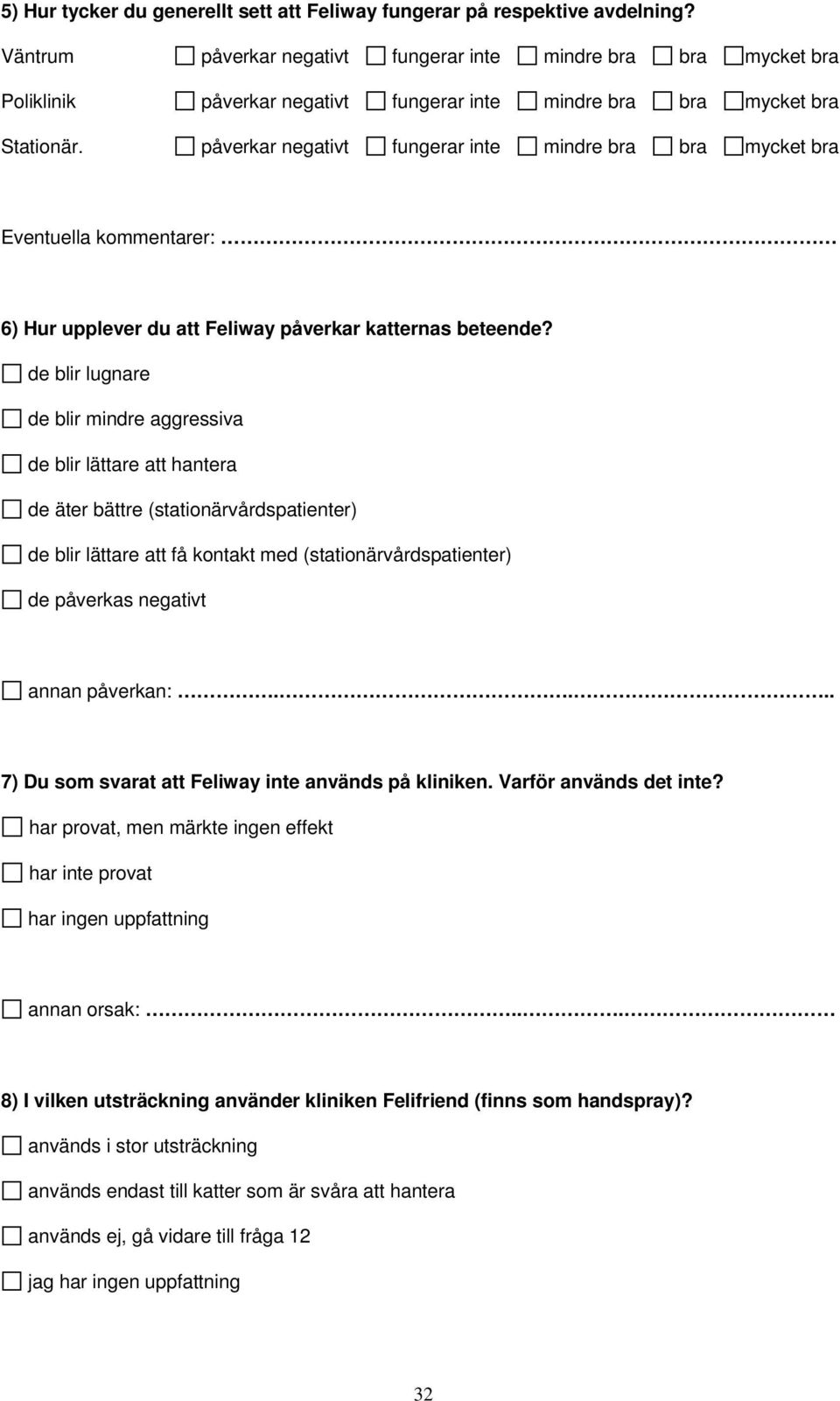 påverkar negativt fungerar inte mindre bra bra mycket bra Eventuella kommentarer: 6) Hur upplever du att Feliway påverkar katternas beteende?