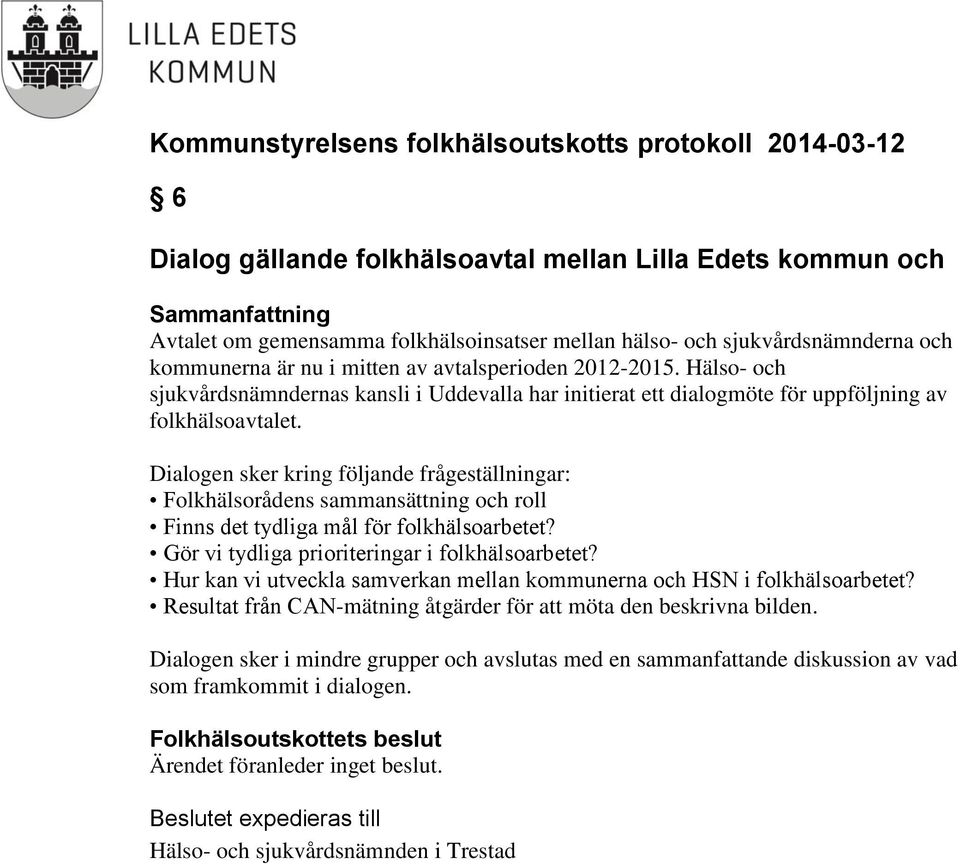 Dialogen sker kring följande frågeställningar: Folkhälsorådens sammansättning och roll Finns det tydliga mål för folkhälsoarbetet? Gör vi tydliga prioriteringar i folkhälsoarbetet?