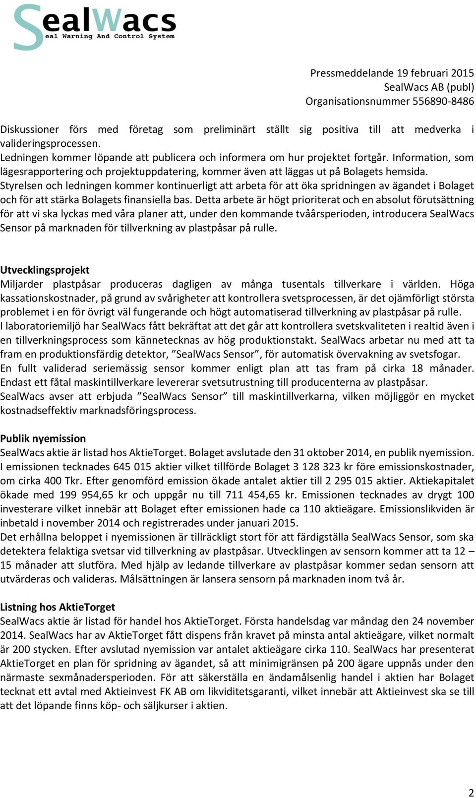 Styrelsen och ledningen kommer kontinuerligt att arbeta för att öka spridningen av ägandet i Bolaget och för att stärka Bolagets finansiella bas.