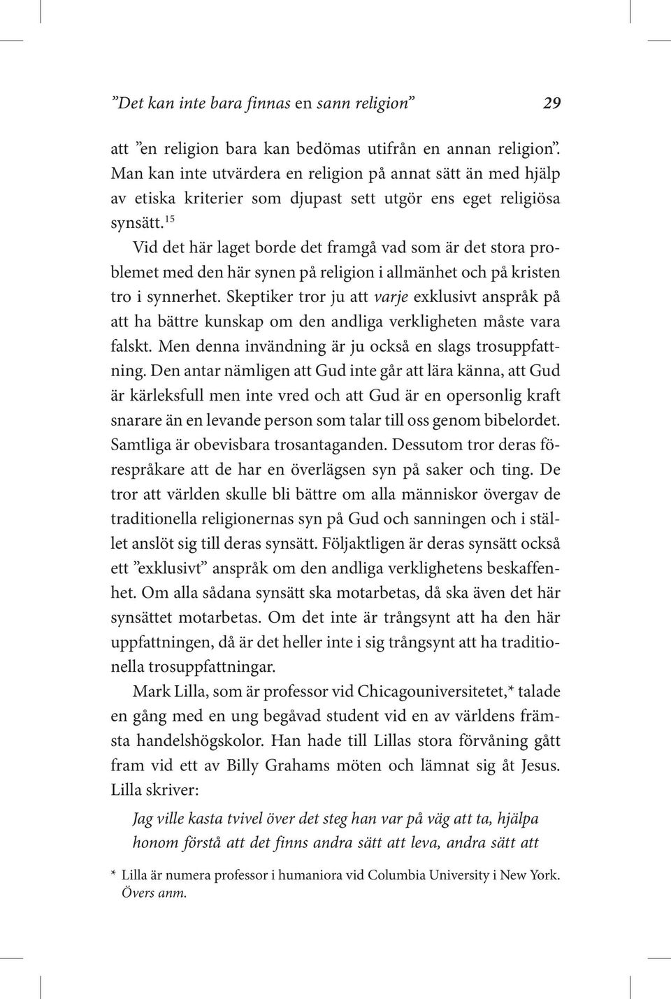 15 Vid det här laget borde det framgå vad som är det stora problemet med den här synen på religion i allmänhet och på kristen tro i synnerhet.
