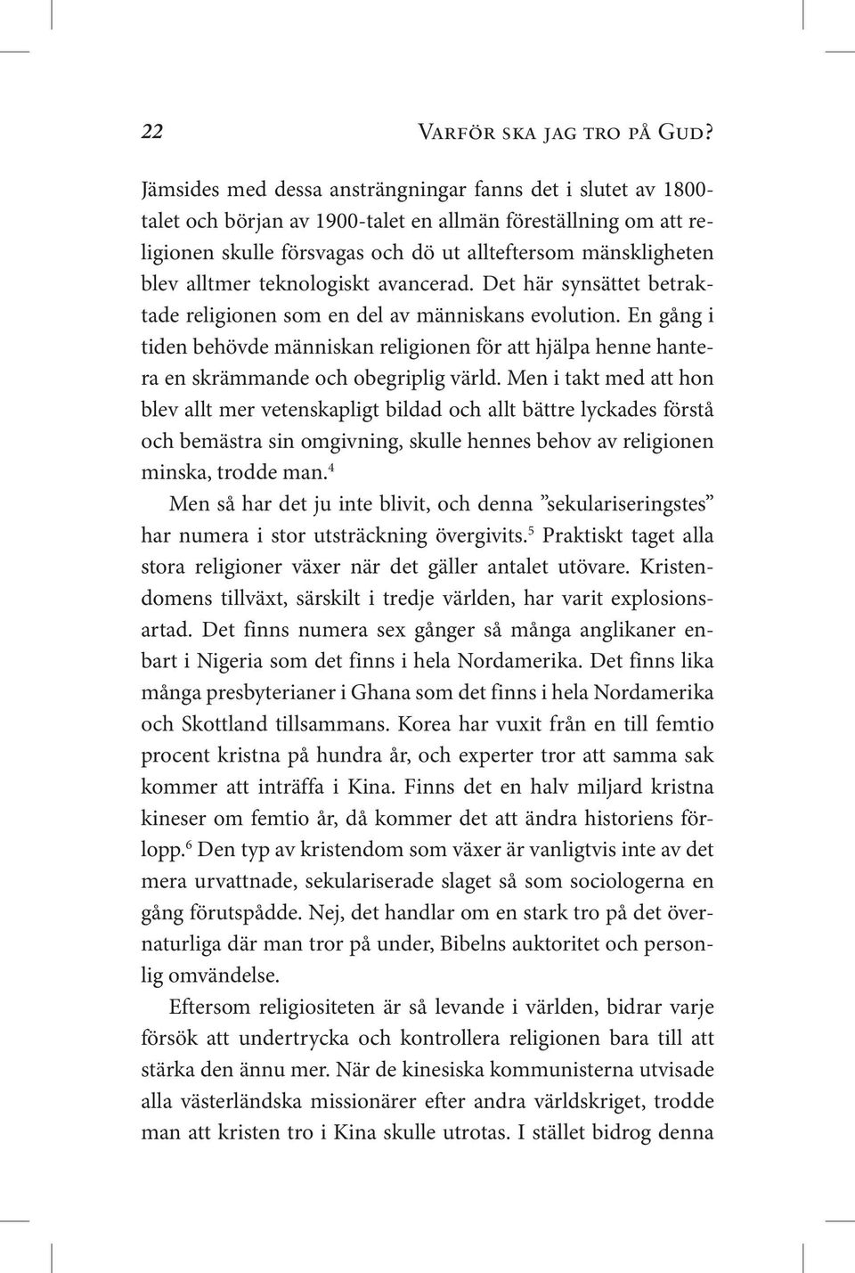 alltmer teknologiskt avancerad. Det här synsättet betraktade religionen som en del av människans evolution.
