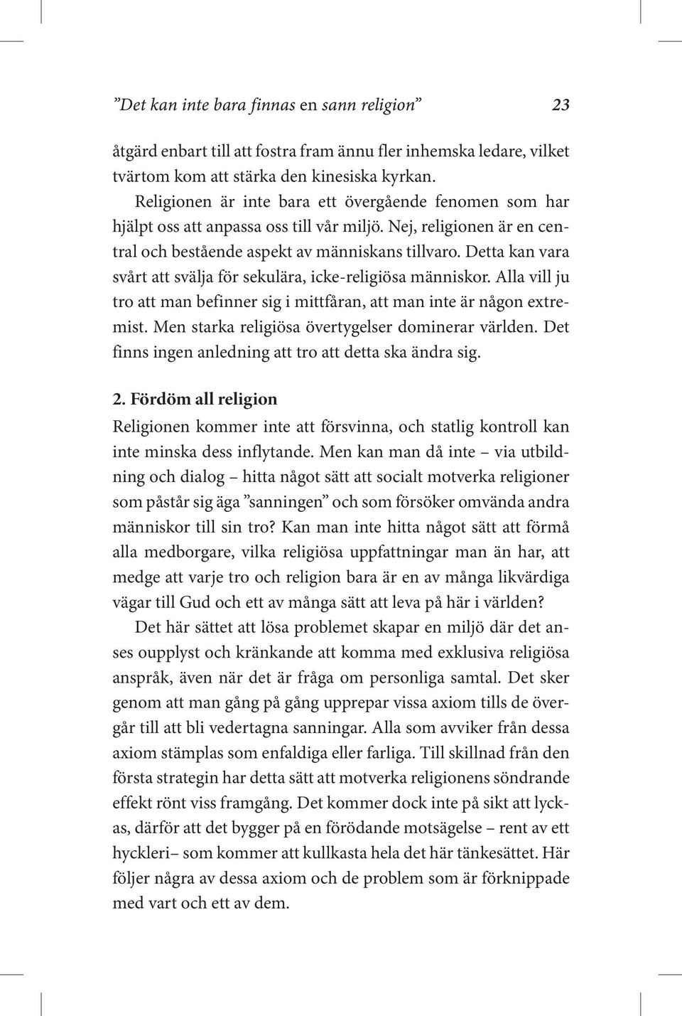 Detta kan vara svårt att svälja för sekulära, icke-religiösa människor. Alla vill ju tro att man befinner sig i mittfåran, att man inte är någon extremist.