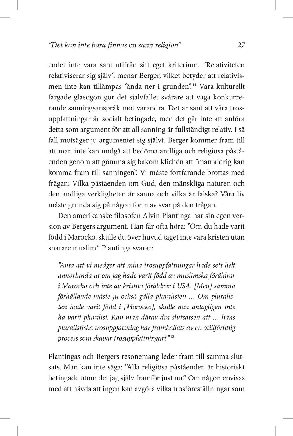 11 Våra kulturellt färgade glasögon gör det självfallet svårare att väga konkurrerande sanningsanspråk mot varandra.