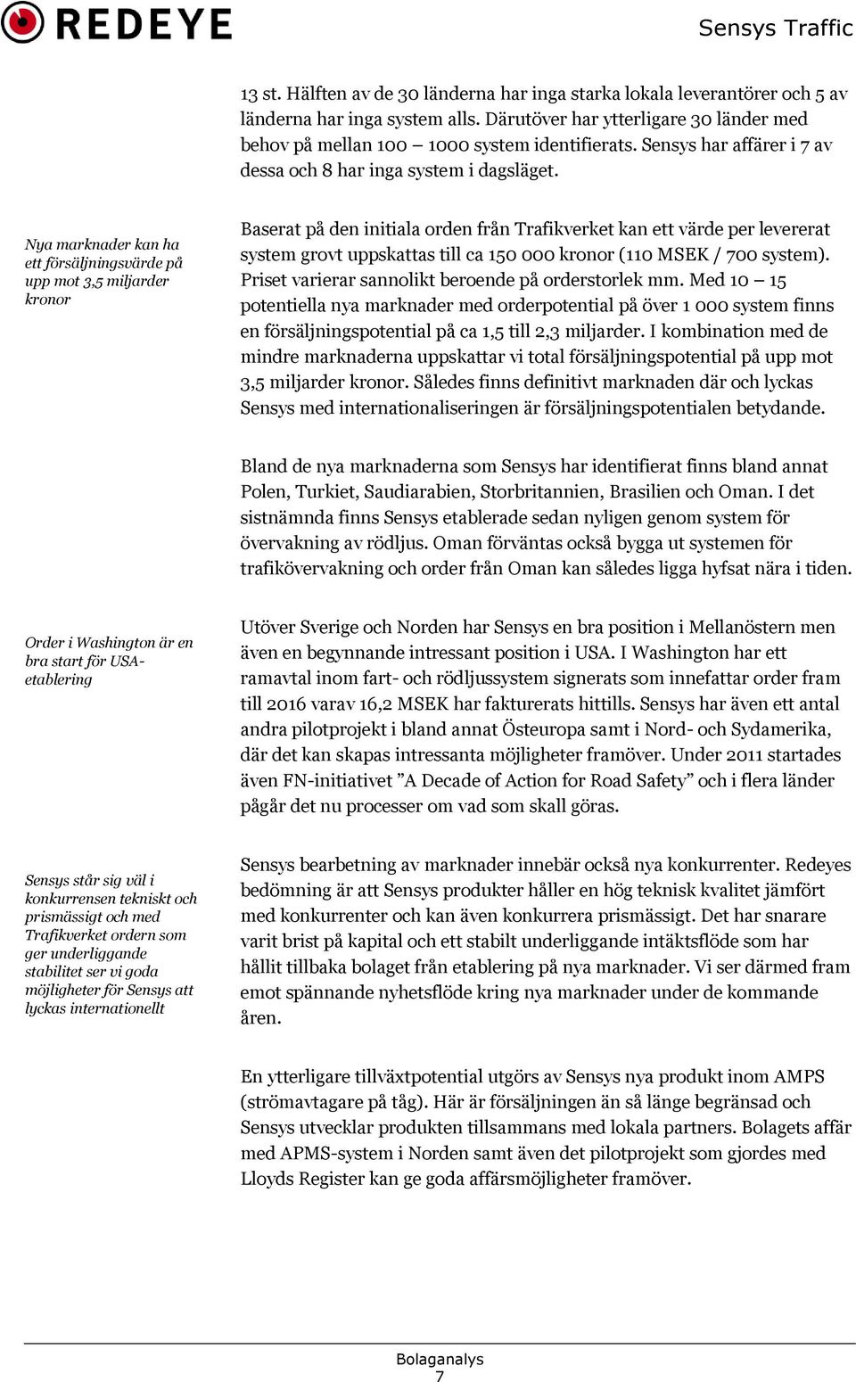 Nya marknader kan ha ett försäljningsvärde på upp mot 3,5 miljarder kronor Baserat på den initiala orden från Trafikverket kan ett värde per levererat system grovt uppskattas till ca 150 000 kronor