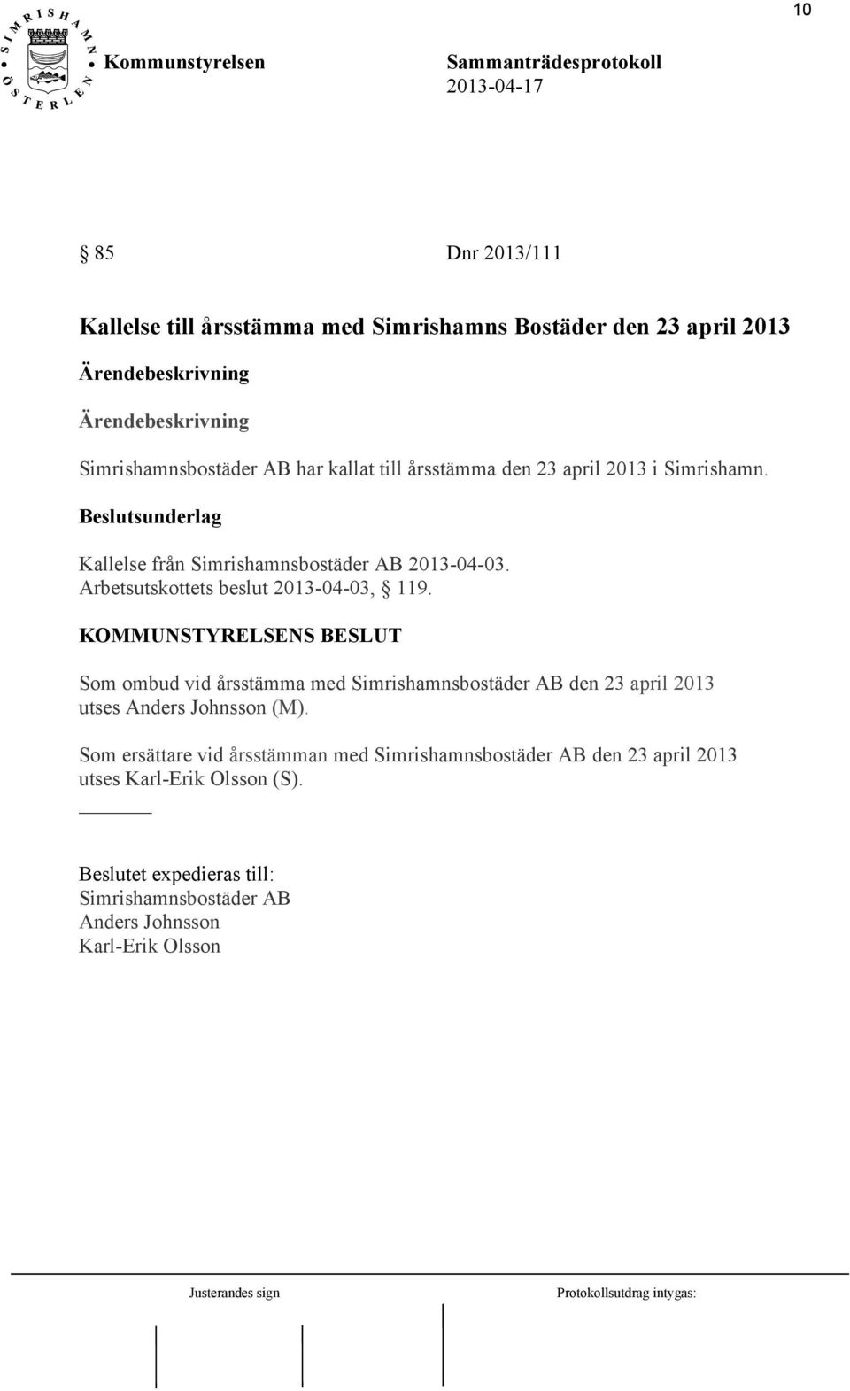 KOMMUNSTYRELSENS BESLUT Som ombud vid årsstämma med Simrishamnsbostäder AB den 23 april 2013 utses Anders Johnsson (M).