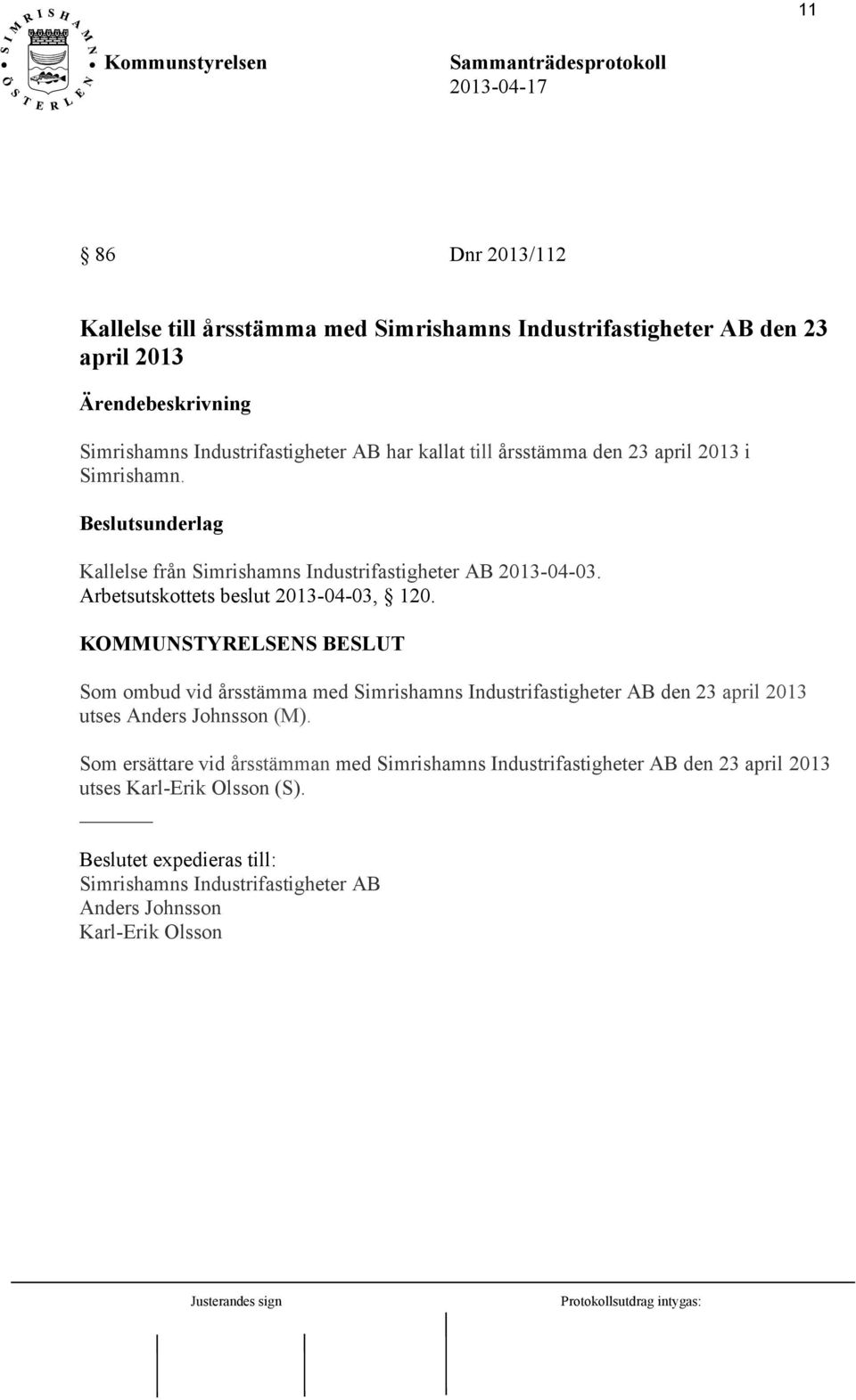 KOMMUNSTYRELSENS BESLUT Som ombud vid årsstämma med Simrishamns Industrifastigheter AB den 23 april 2013 utses Anders Johnsson (M).