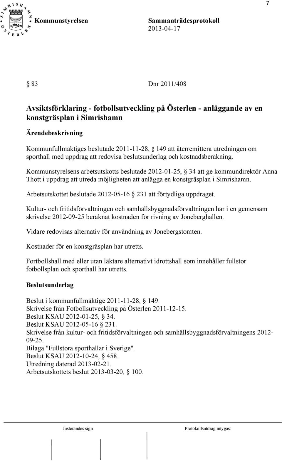 s arbetsutskotts beslutade 2012-01-25, 34 att ge kommundirektör Anna Thott i uppdrag att utreda möjligheten att anlägga en konstgräsplan i Simrishamn.