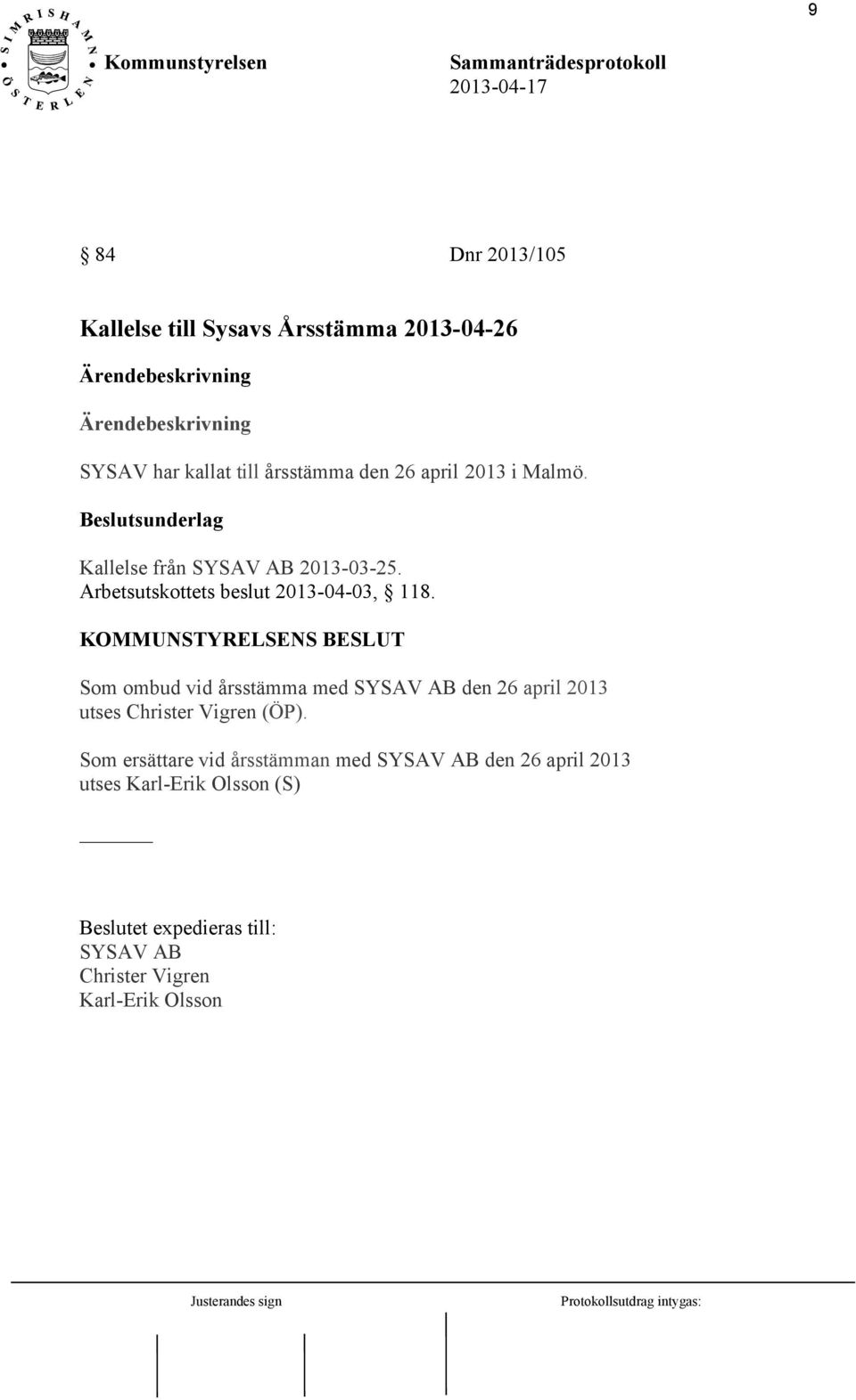 KOMMUNSTYRELSENS BESLUT Som ombud vid årsstämma med SYSAV AB den 26 april 2013 utses Christer Vigren (ÖP).