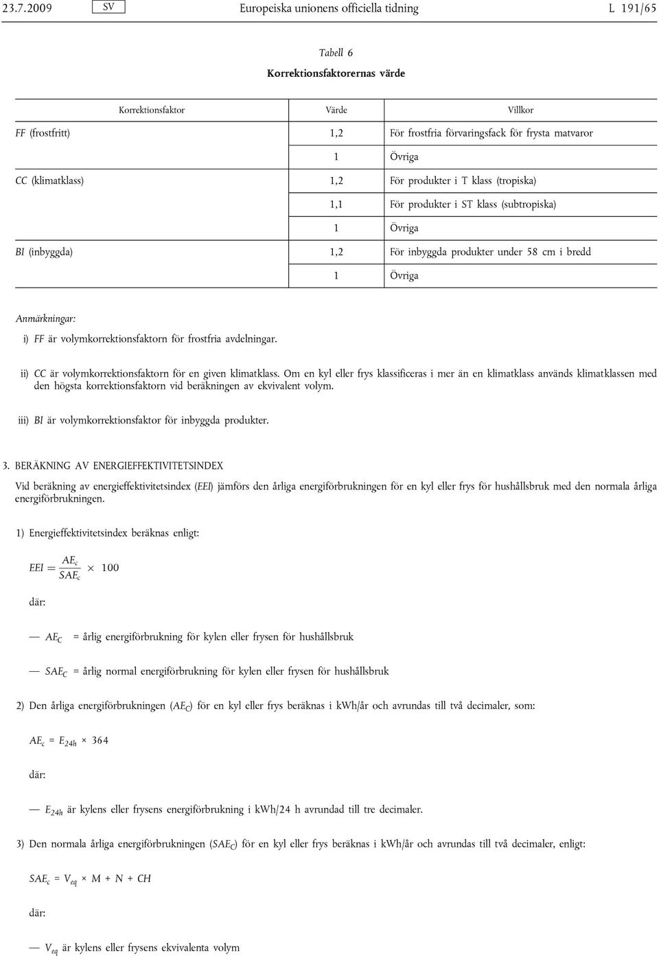 i) FF är volymkorrektionsfaktorn för frostfria avdelningar. ii) CC är volymkorrektionsfaktorn för en given klimatklass.