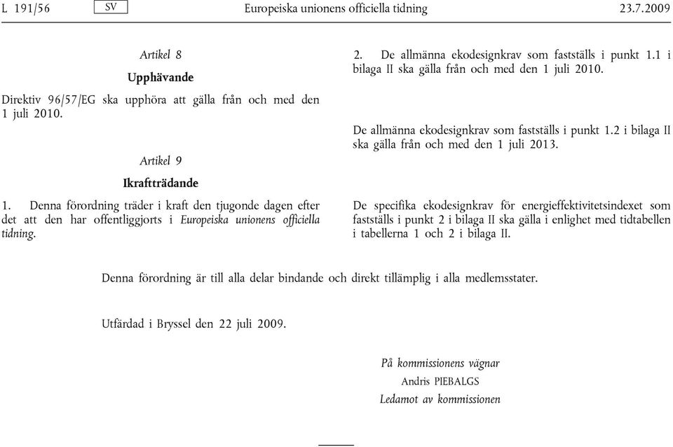 2 i bilaga II ska gälla från och med den 1 juli 2013. Ikraftträdande 1.