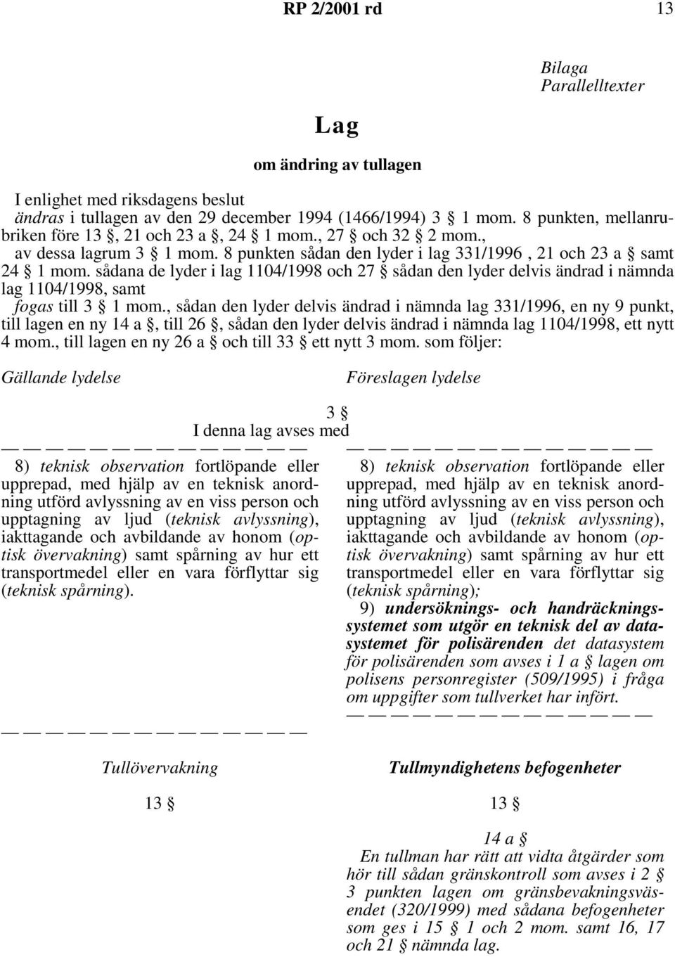 sådana de lyder i lag 1104/1998 och 27 sådan den lyder delvis ändrad i nämnda lag 1104/1998, samt fogas till3 1mom.