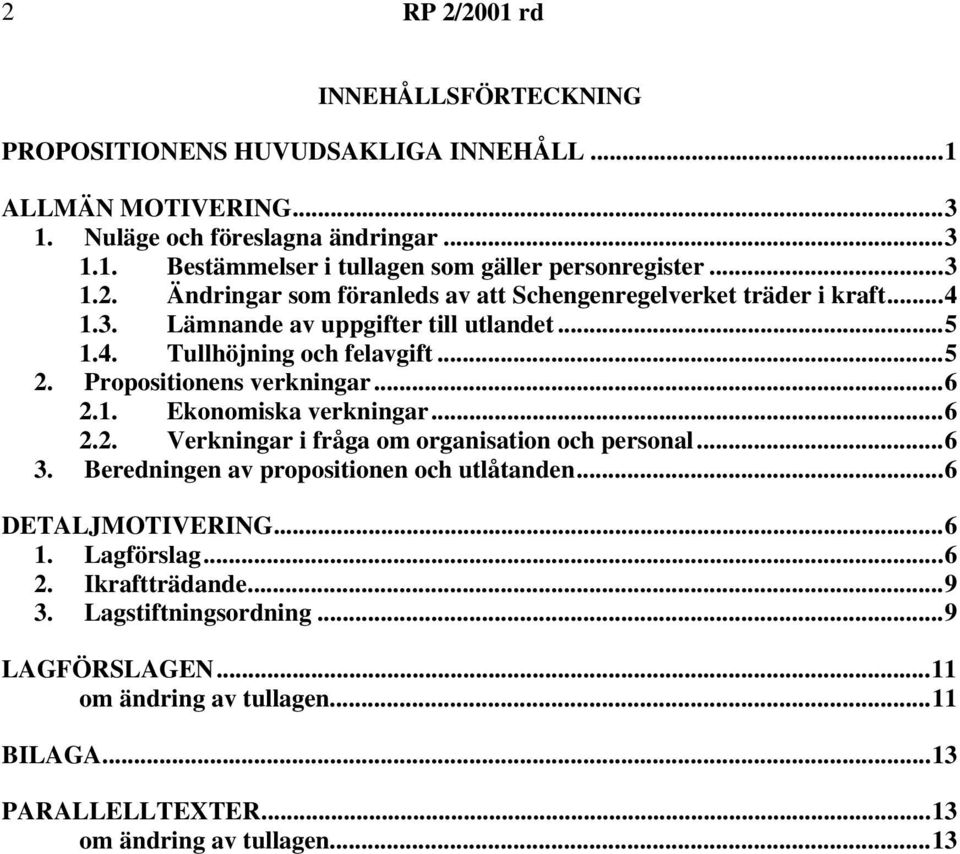 Propositionens verkningar...6 2.1. Ekonomiska verkningar...6 2.2. Verkningar i fråga om organisation och personal...6 3. Beredningen av propositionen och utlåtanden.