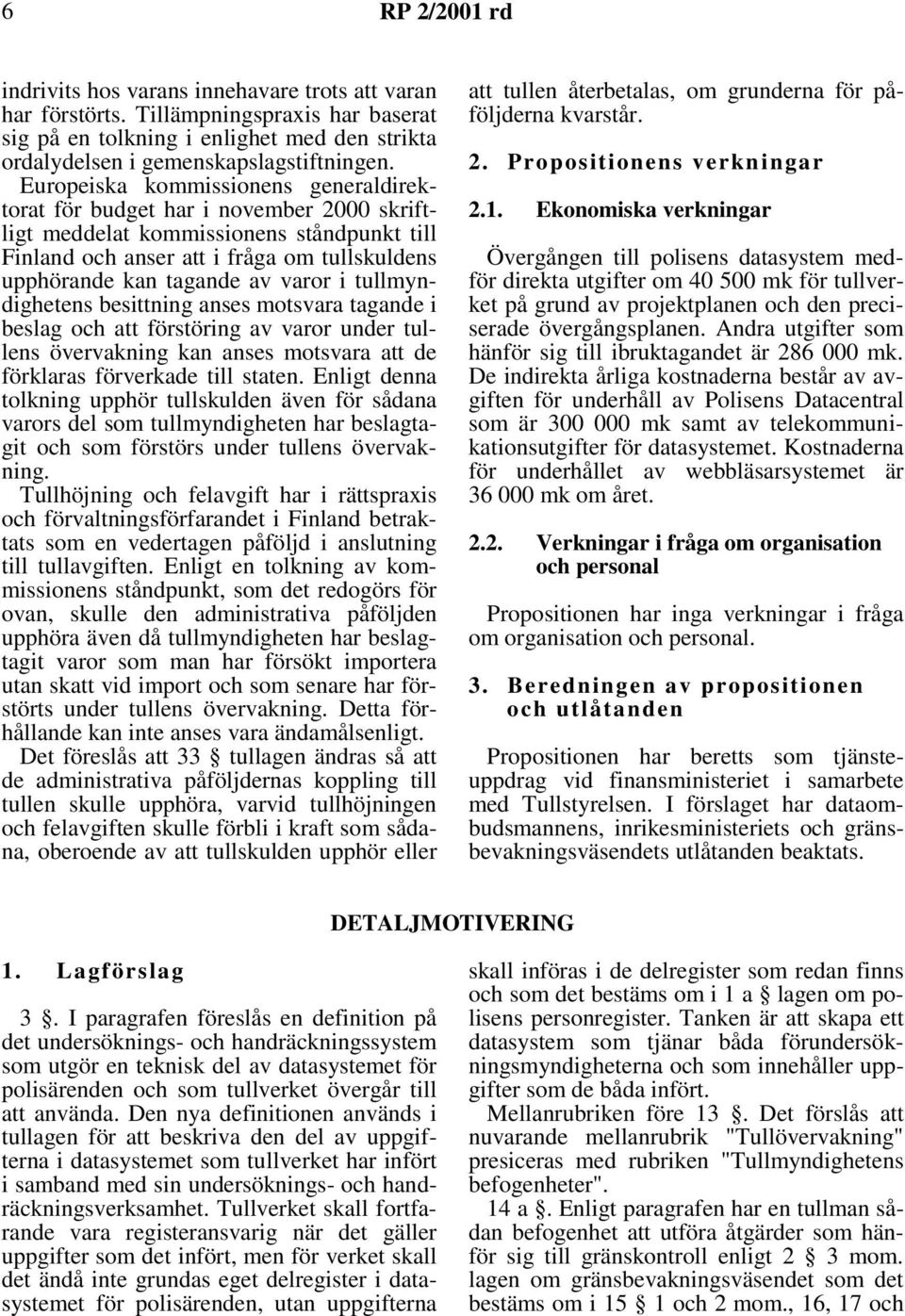 varor i tullmyndighetens besittning anses motsvara tagande i beslag och att förstöring av varor under tullens övervakning kan anses motsvara att de förklaras förverkade till staten.