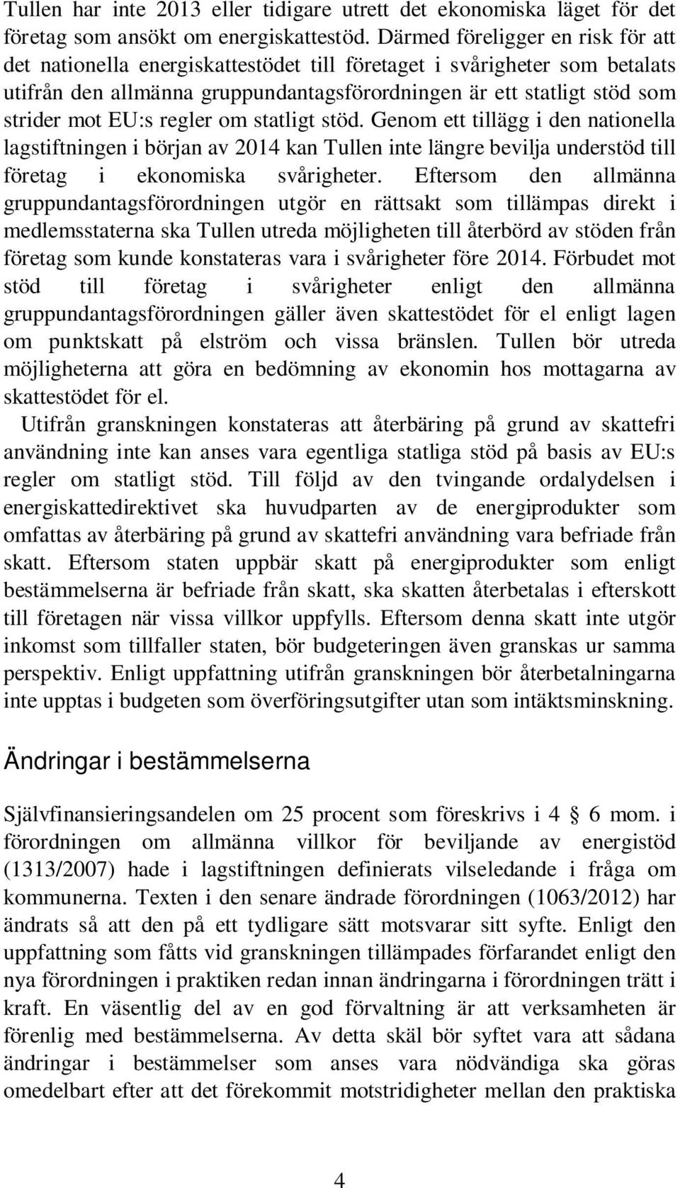 regler om statligt stöd. Genom ett tillägg i den nationella lagstiftningen i början av 2014 kan Tullen inte längre bevilja understöd till företag i ekonomiska svårigheter.