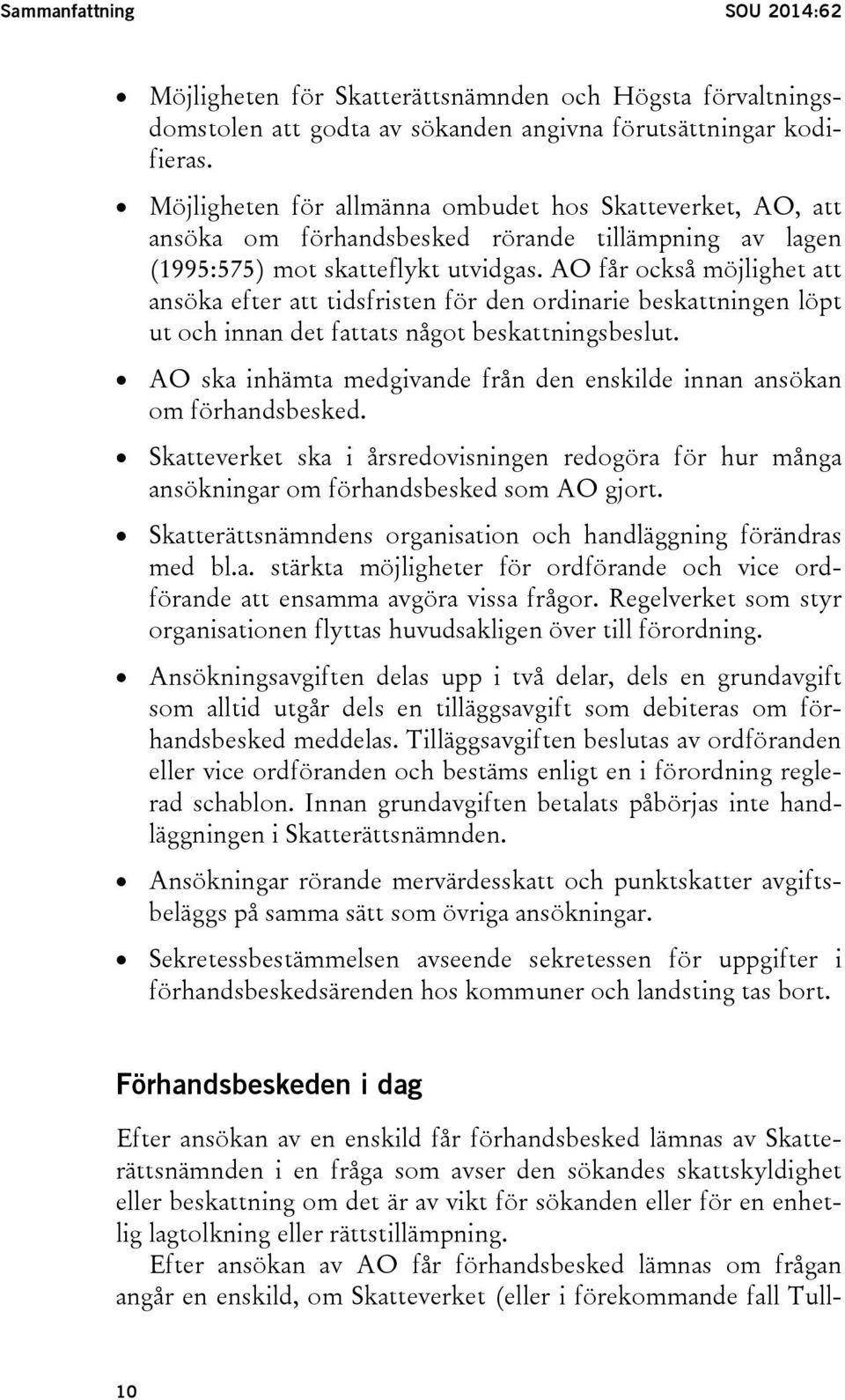 AO får också möjlighet att ansöka efter att tidsfristen för den ordinarie beskattningen löpt ut och innan det fattats något beskattningsbeslut.