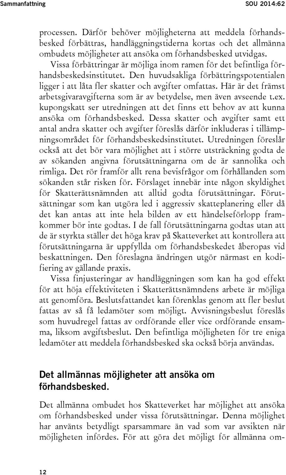 Vissa förbättringar är möjliga inom ramen för det befintliga förhandsbeskedsinstitutet. Den huvudsakliga förbättringspotentialen ligger i att låta fler skatter och avgifter omfattas.