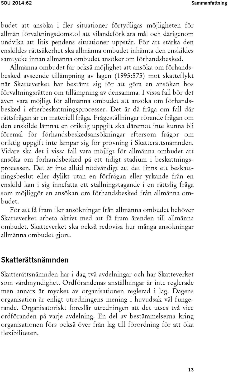 Allmänna ombudet får också möjlighet att ansöka om förhandsbesked avseende tillämpning av lagen (1995:575) mot skatteflykt när Skatteverket har bestämt sig för att göra en ansökan hos