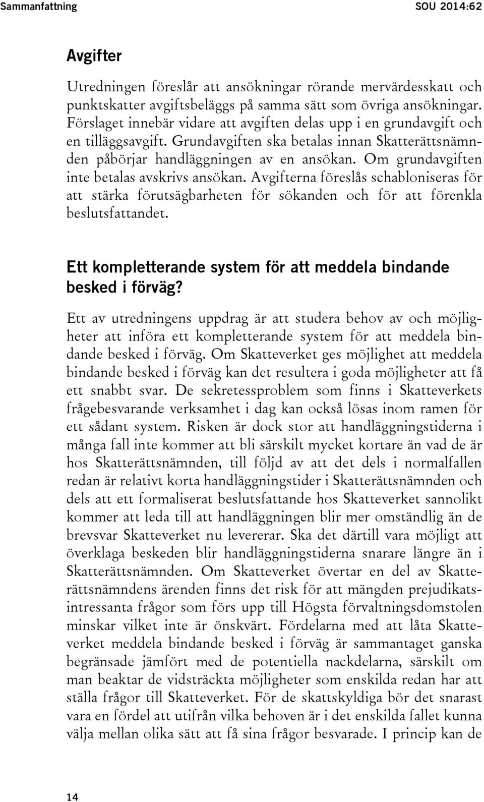 Om grundavgiften inte betalas avskrivs ansökan. Avgifterna föreslås schabloniseras för att stärka förutsägbarheten för sökanden och för att förenkla beslutsfattandet.
