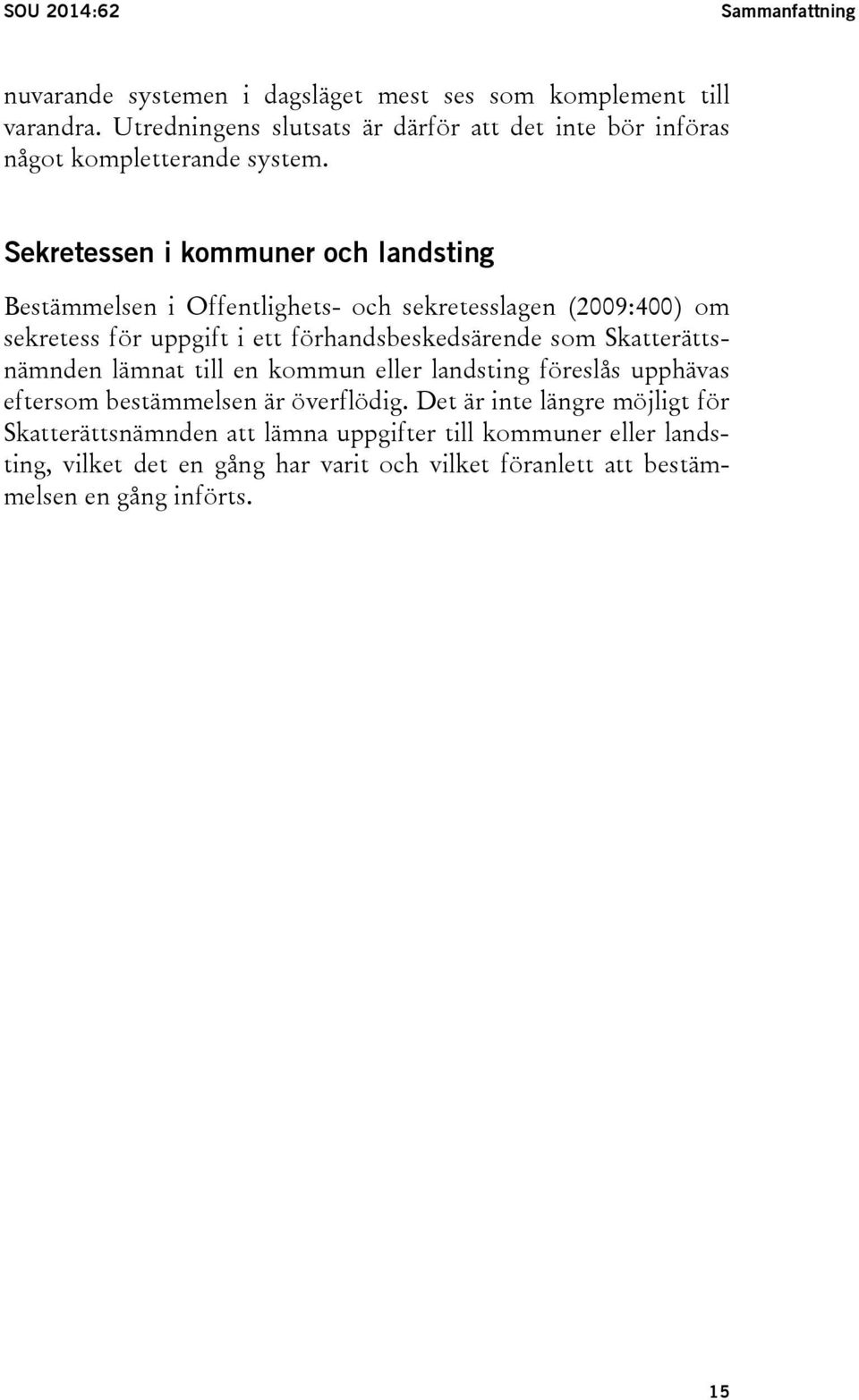 Sekretessen i kommuner och landsting Bestämmelsen i Offentlighets- och sekretesslagen (2009:400) om sekretess för uppgift i ett förhandsbeskedsärende som