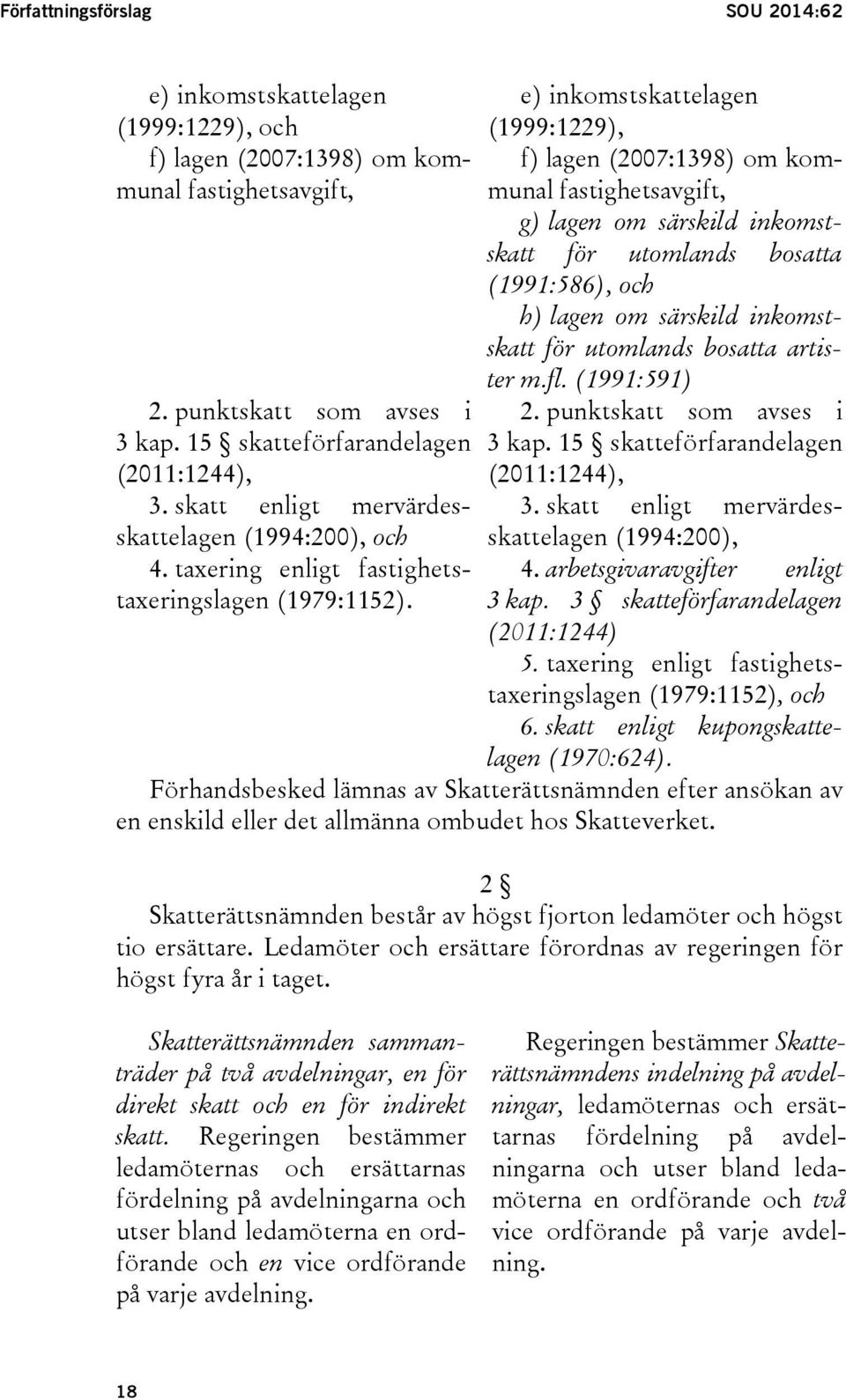 e) inkomstskattelagen (1999:1229), f) lagen (2007:1398) om kommunal fastighetsavgift, g) lagen om särskild inkomstskatt för utomlands bosatta (1991:586), och h) lagen om särskild inkomstskatt för