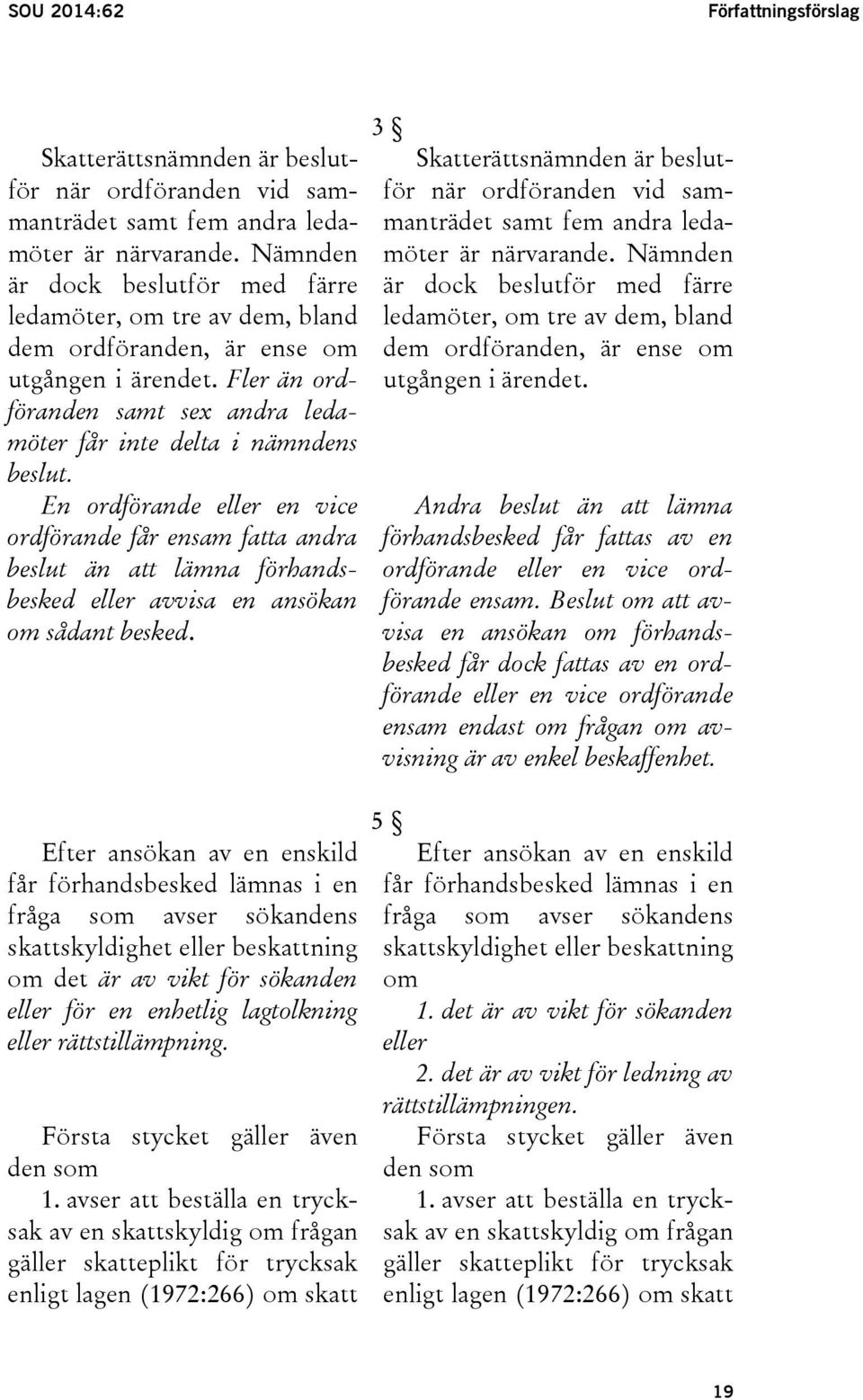 En ordförande eller en vice ordförande får ensam fatta andra beslut än att lämna förhandsbesked eller avvisa en ansökan om sådant besked.