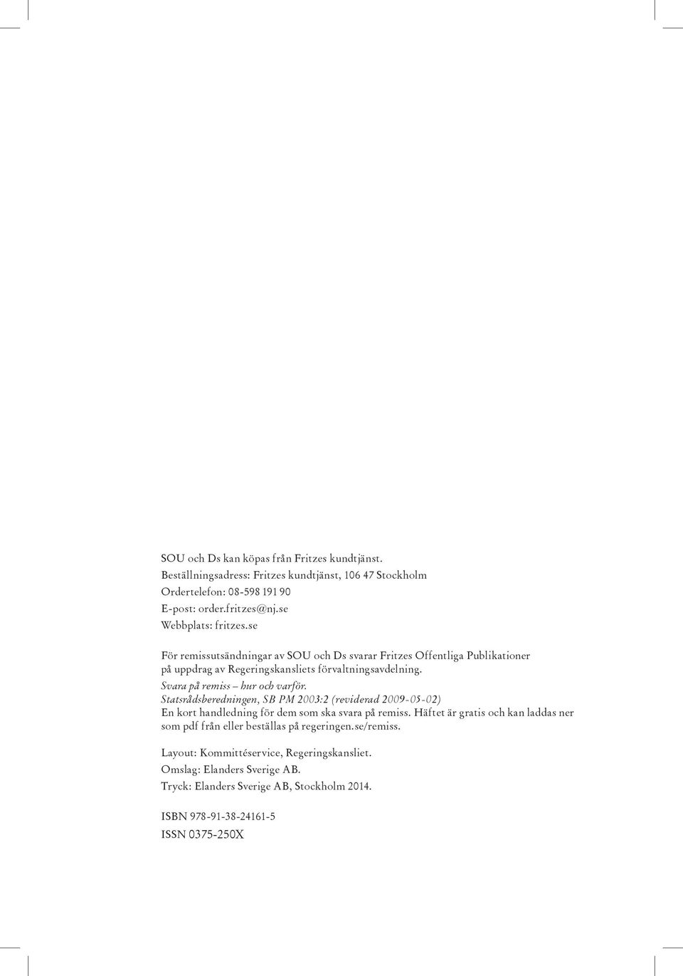 Svara på remiss hur och varför. Statsrådsberedningen, SB PM 2003:2 (reviderad 2009-05-02) En kort handledning för dem som ska svara på remiss.
