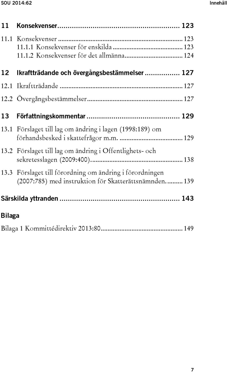 1 Förslaget till lag om ändring i lagen (1998:189) om förhandsbesked i skattefrågor m.m.... 129 13.