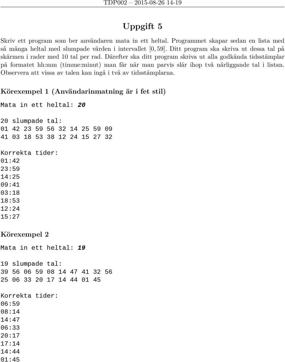 Därefter ska ditt program skriva ut alla godkända tidsstämplar på formatet hh:mm (timme:minut) man får när man parvis slår ihop två närliggande tal i listan.