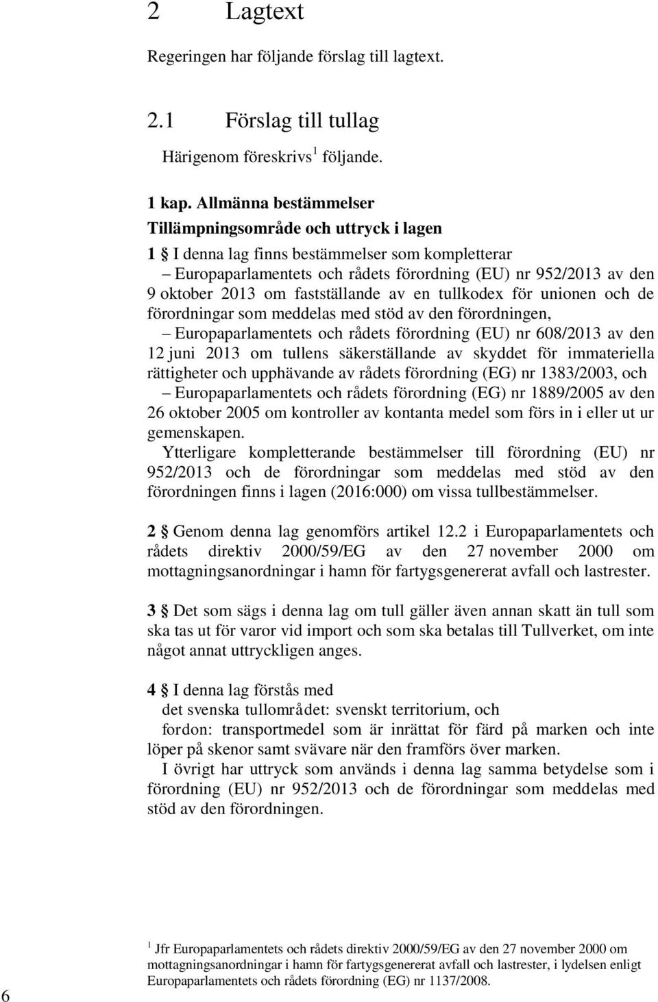 fastställande av en tullkodex för unionen och de förordningar som meddelas med stöd av den förordningen, Europaparlamentets och rådets förordning (EU) nr 608/2013 av den 12 juni 2013 om tullens
