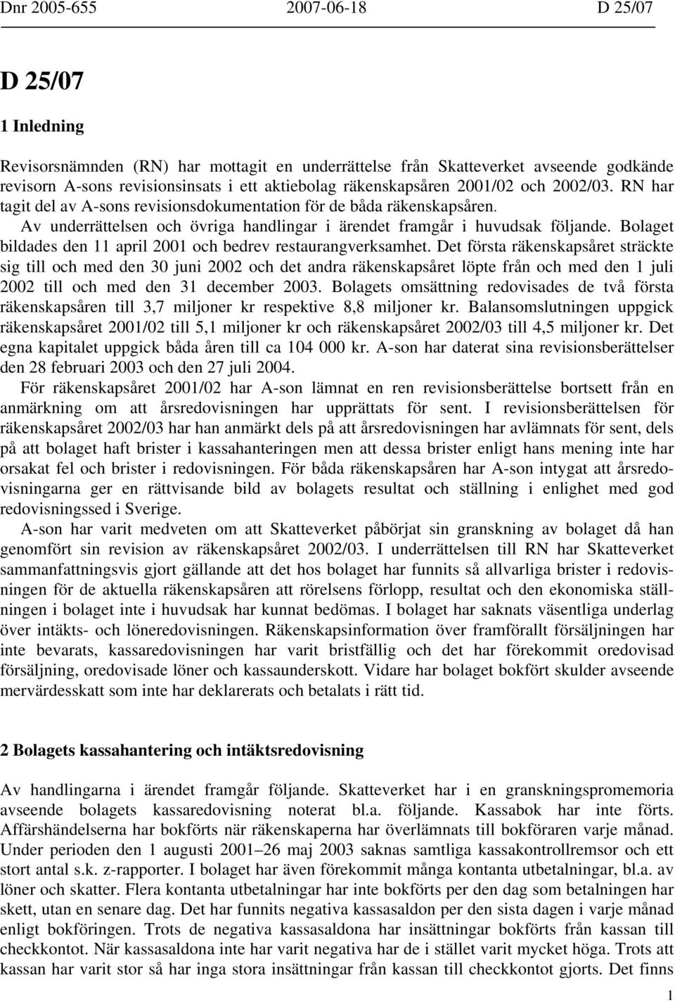 Bolaget bildades den 11 april 2001 och bedrev restaurangverksamhet.